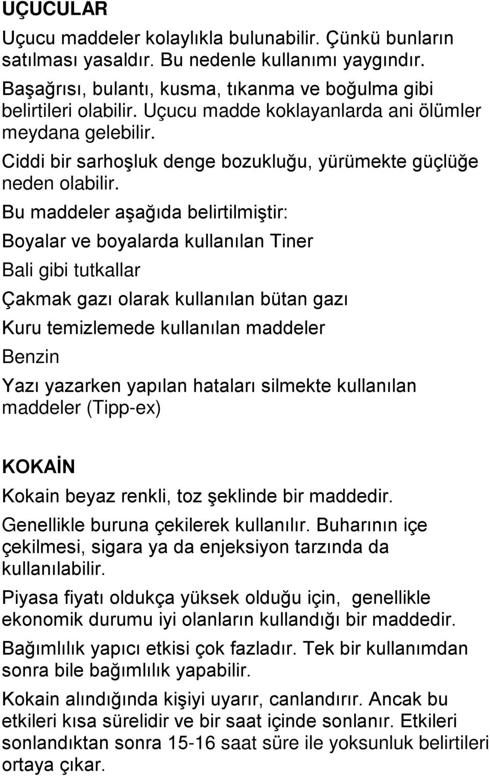 Bu maddeler aşağıda belirtilmiştir: Boyalar ve boyalarda kullanılan Tiner Bali gibi tutkallar Çakmak gazı olarak kullanılan bütan gazı Kuru temizlemede kullanılan maddeler Benzin Yazı yazarken