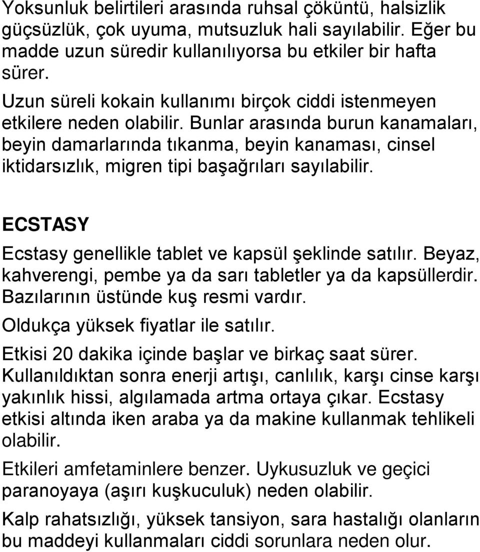 Bunlar arasında burun kanamaları, beyin damarlarında tıkanma, beyin kanaması, cinsel iktidarsızlık, migren tipi başağrıları sayılabilir. ECSTASY Ecstasy genellikle tablet ve kapsül şeklinde satılır.