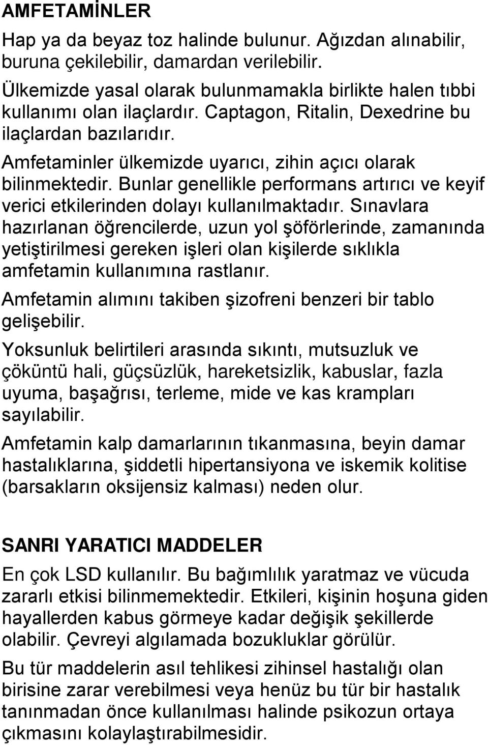 Bunlar genellikle performans artırıcı ve keyif verici etkilerinden dolayı kullanılmaktadır.