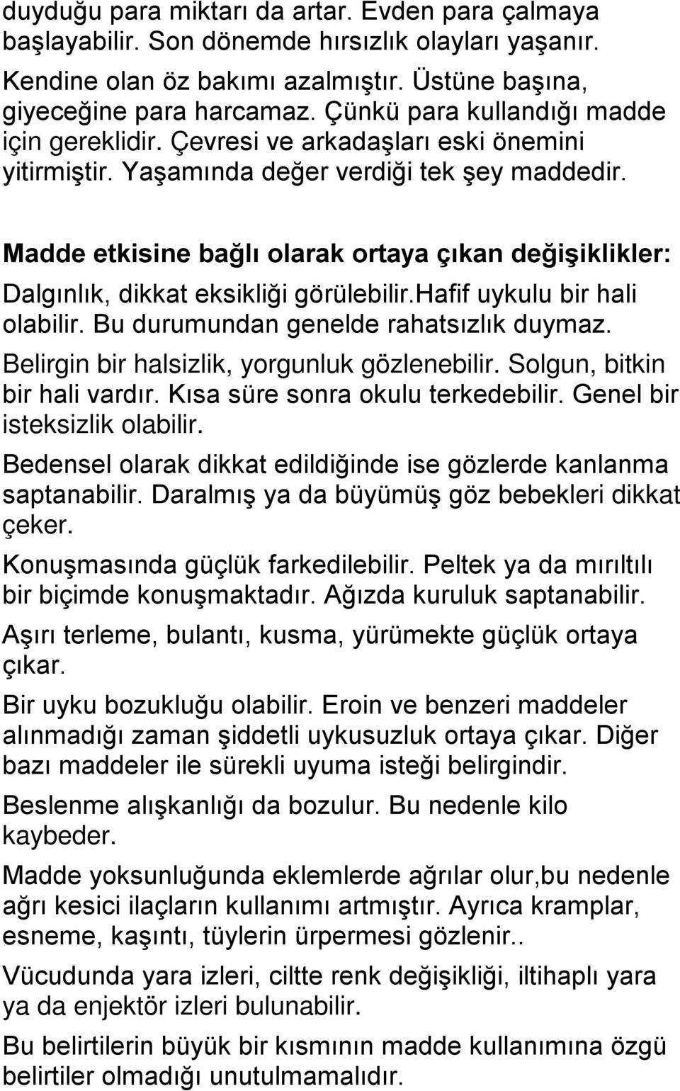 Madde etkisine bağlı olarak ortaya çıkan değişiklikler: Dalgınlık, dikkat eksikliği görülebilir.hafif uykulu bir hali olabilir. Bu durumundan genelde rahatsızlık duymaz.