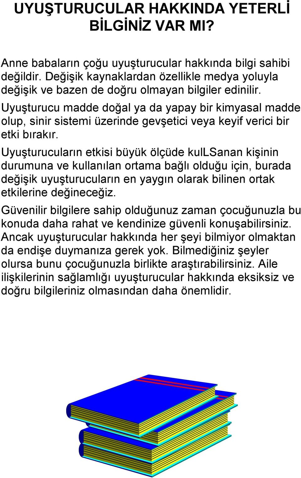 Uyuşturucu madde doğal ya da yapay bir kimyasal madde olup, sinir sistemi üzerinde gevşetici veya keyif verici bir etki bırakır.