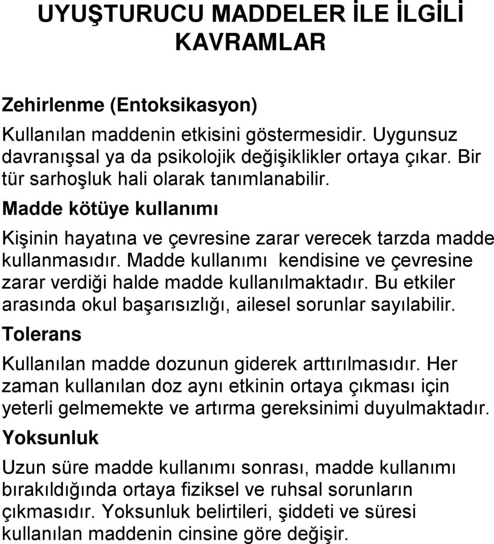 Madde kullanımı kendisine ve çevresine zarar verdiği halde madde kullanılmaktadır. Bu etkiler arasında okul başarısızlığı, ailesel sorunlar sayılabilir.