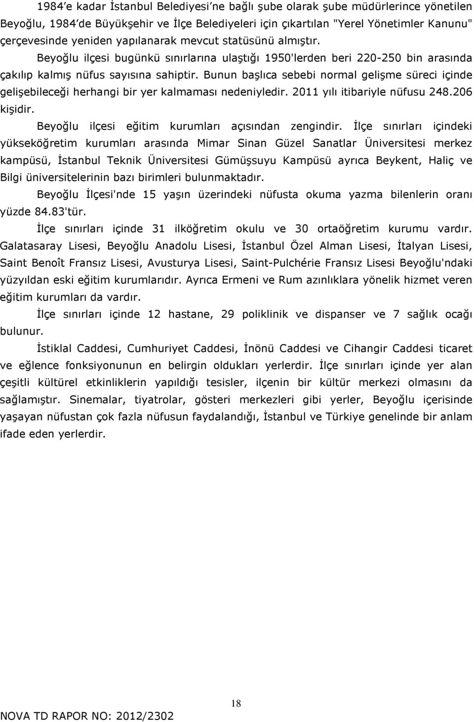 Bunun başlıca sebebi normal gelişme süreci içinde gelişebileceği herhangi bir yer kalmaması nedeniyledir. 2011 yılı itibariyle nüfusu 248.206 kişidir.