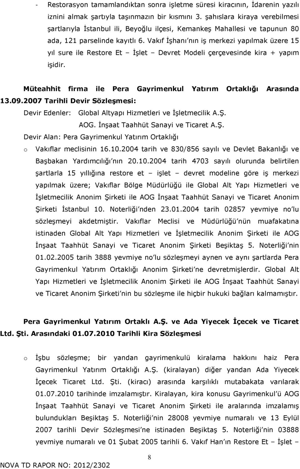 Vakıf İşhanı nın iş merkezi yapılmak üzere 15 yıl sure ile Restore Et İşlet Devret Modeli çerçevesinde kira + yapım işidir. Müteahhit firma ile Pera Gayrimenkul Yatırım Ortaklığı Arasında 13.09.