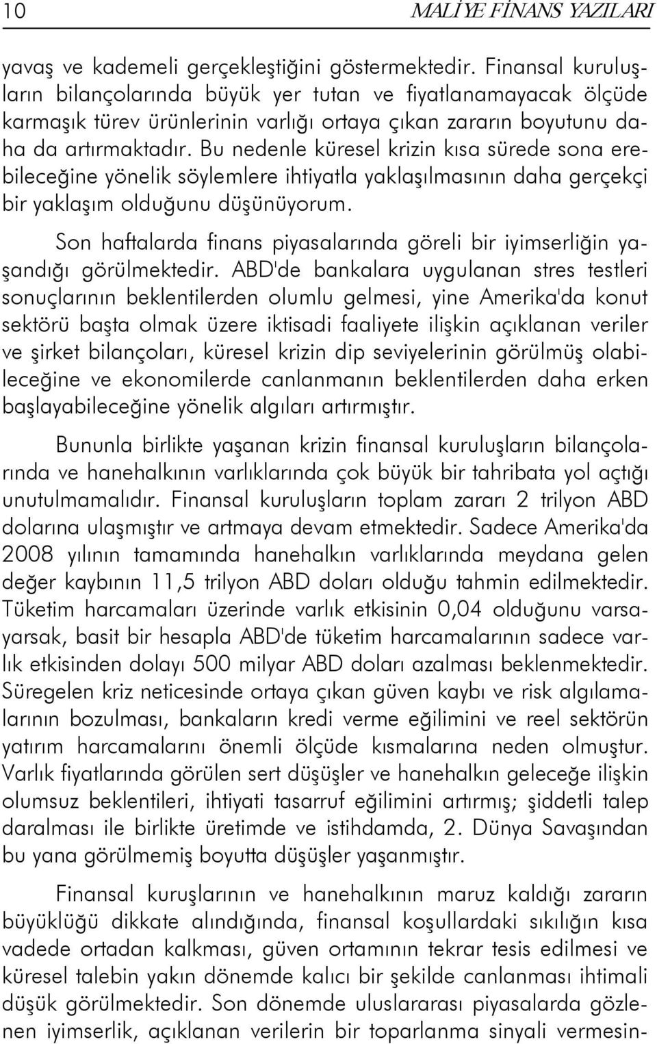 Bu nedenle küresel krizin kısa sürede sona erebileceğine yönelik söylemlere ihtiyatla yaklaşılmasının daha gerçekçi bir yaklaşım olduğunu düşünüyorum.