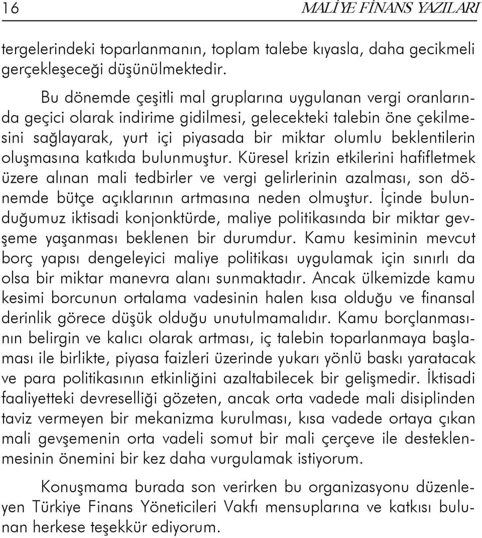 oluşmasına katkıda bulunmuştur. Küresel krizin etkilerini hafifletmek üzere alınan mali tedbirler ve vergi gelirlerinin azalması, son dönemde bütçe açıklarının artmasına neden olmuştur.