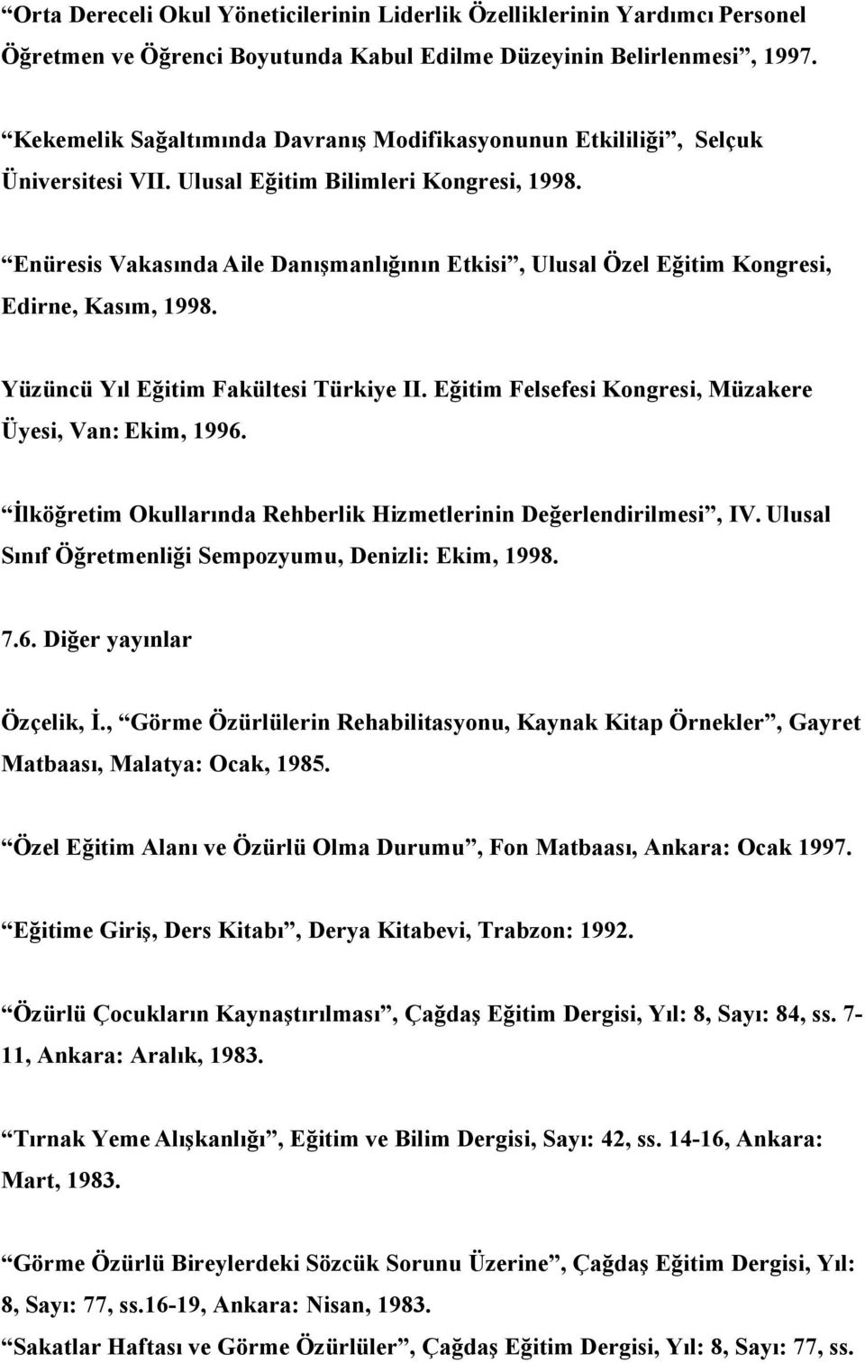 Enüresis Vakasında Aile Danışmanlığının Etkisi, Ulusal Özel Eğitim Kongresi, Edirne, Kasım, 1998. Yüzüncü Yıl Eğitim Fakültesi Türkiye II. Eğitim Felsefesi Kongresi, Müzakere Üyesi, Van: Ekim, 1996.