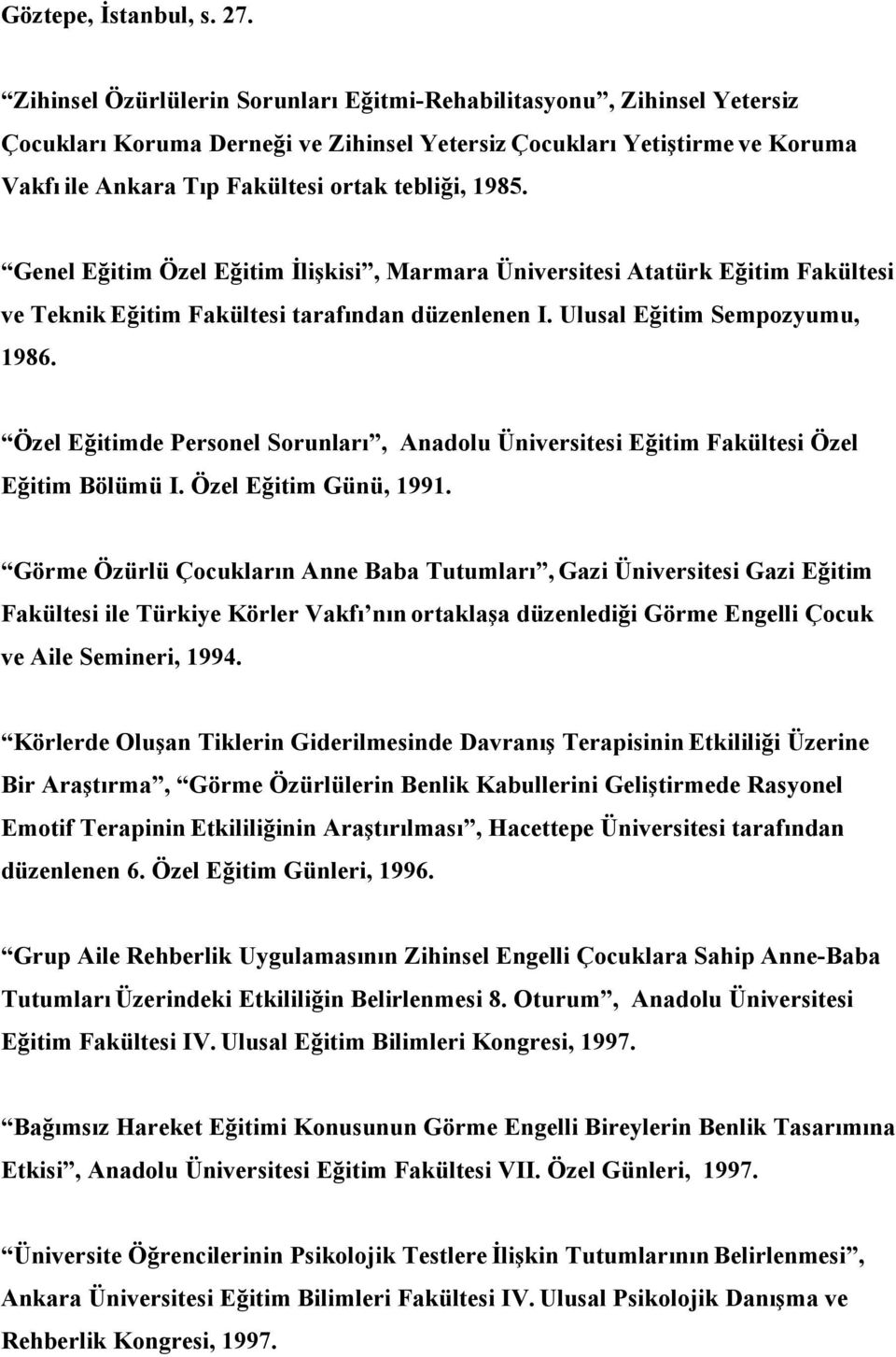 1985. Genel Eğitim Özel Eğitim İlişkisi, Marmara Üniversitesi Atatürk Eğitim Fakültesi ve Teknik Eğitim Fakültesi tarafından düzenlenen I. Ulusal Eğitim Sempozyumu, 1986.