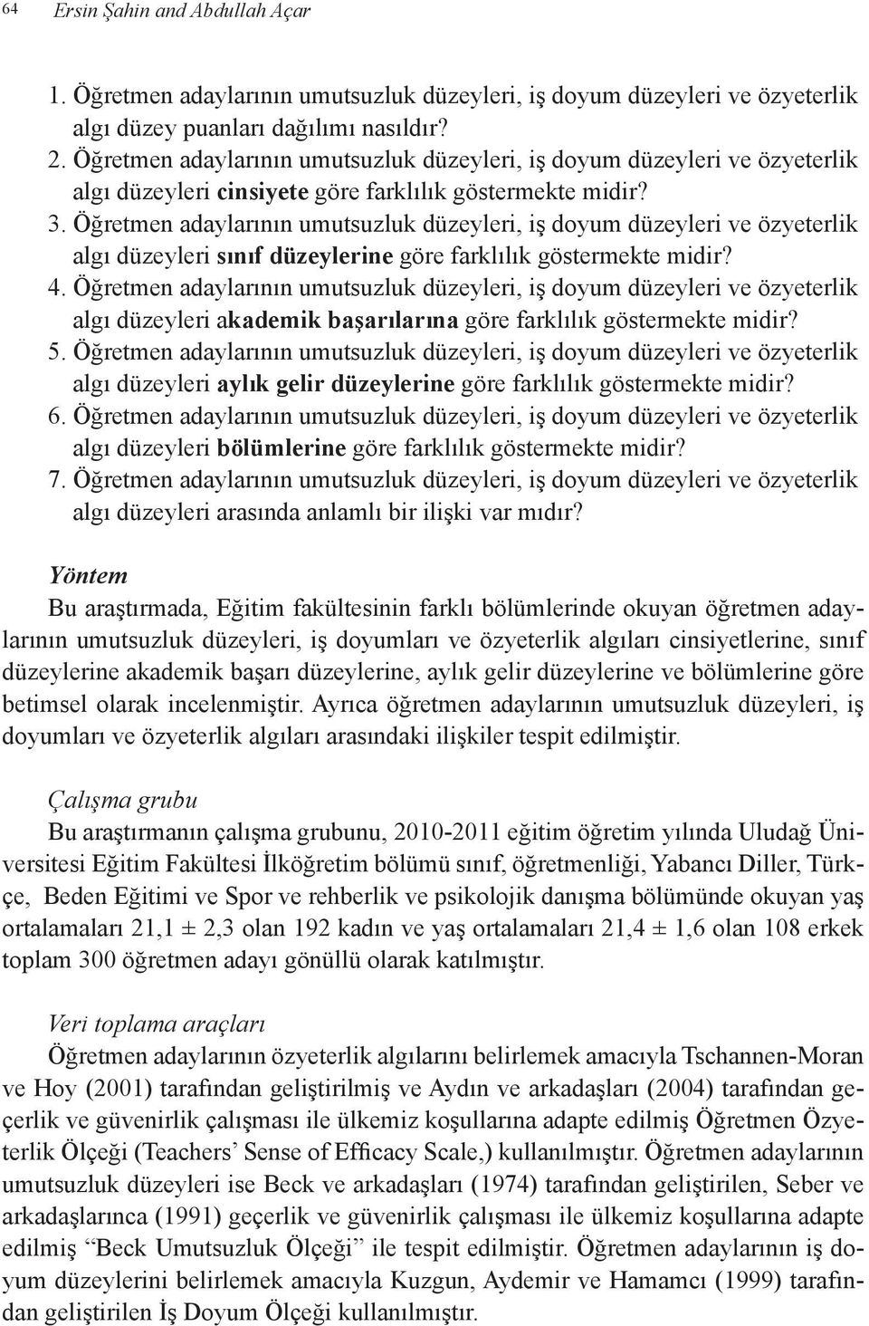 Öğretmen adaylarının umutsuzluk düzeyleri, iş doyum düzeyleri ve özyeterlik algı düzeyleri sınıf düzeylerine göre farklılık göstermekte midir? 4.