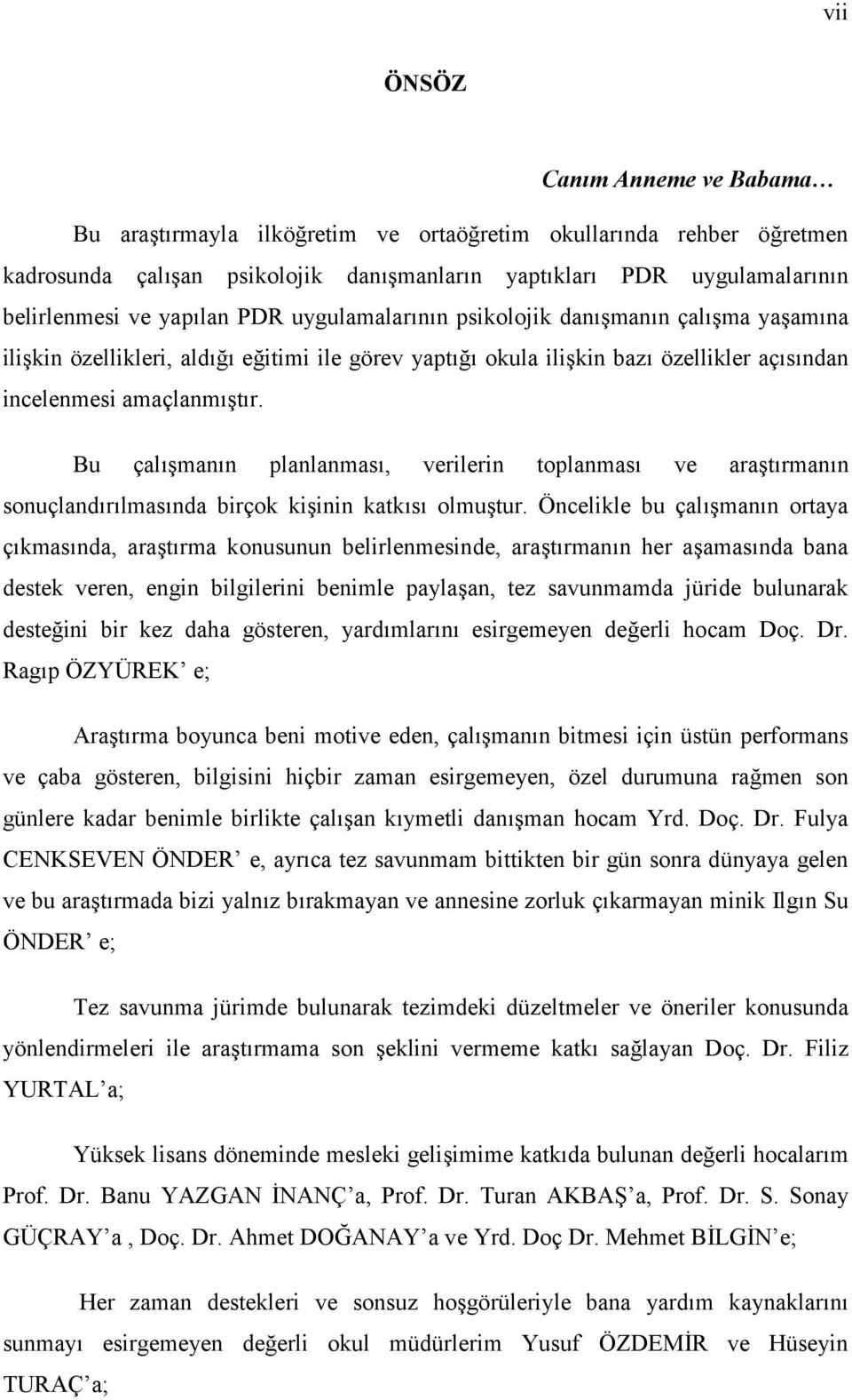 Bu çalışmanın planlanması, verilerin toplanması ve araştırmanın sonuçlandırılmasında birçok kişinin katkısı olmuştur.