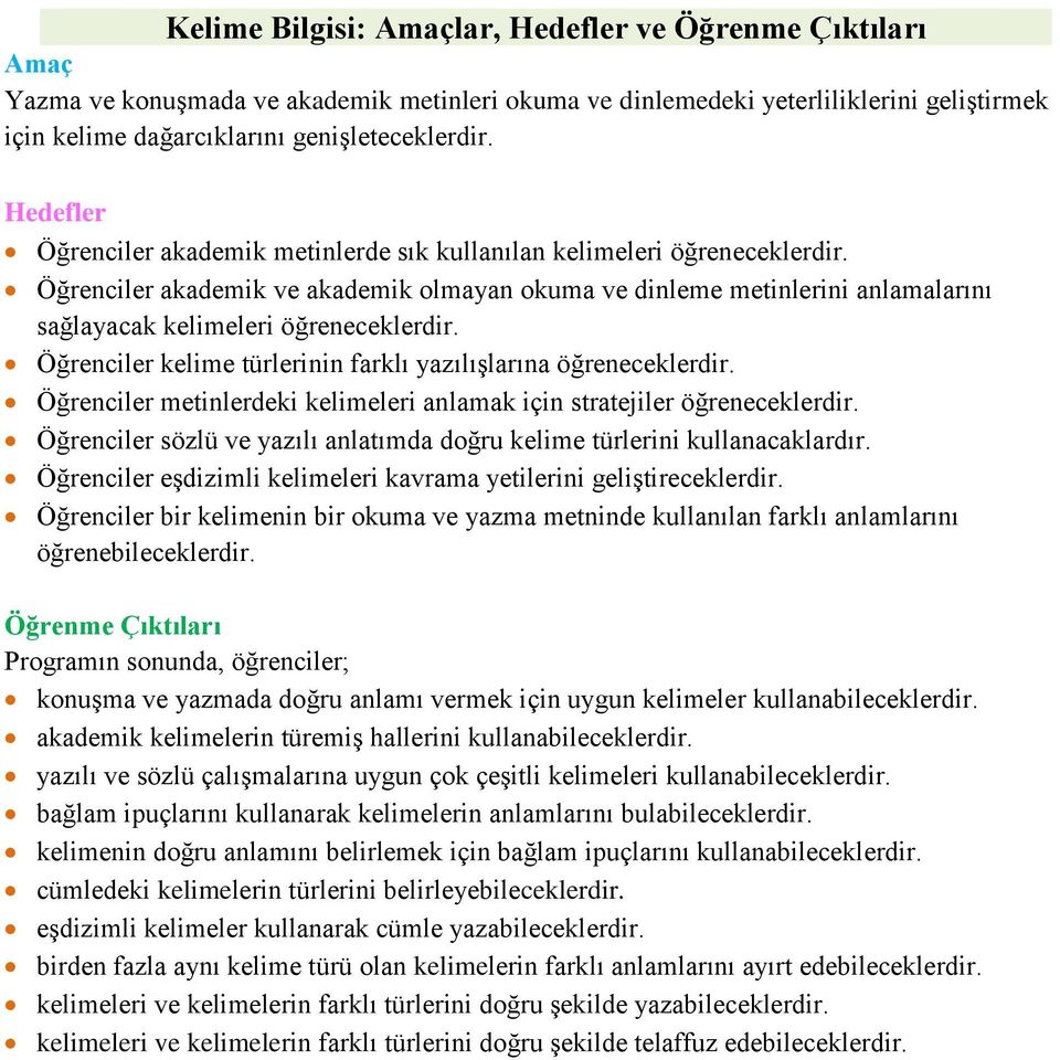 Öğrenciler akademik ve akademik olmayan okuma ve dinleme metinlerini anlamalarını sağlayacak kelimeleri öğreneceklerdir. Öğrenciler kelime türlerinin farklı yazılışlarına öğreneceklerdir.