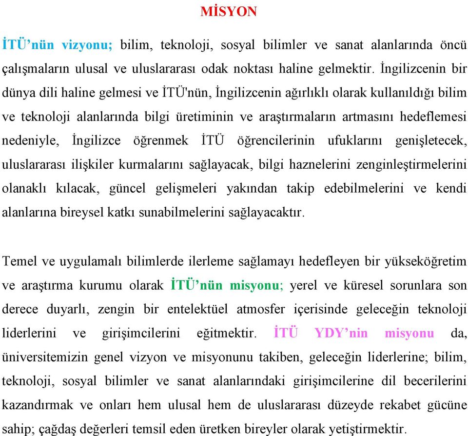 İngilizce öğrenmek İTÜ öğrencilerinin ufuklarını genişletecek, uluslararası ilişkiler kurmalarını sağlayacak, bilgi haznelerini zenginleştirmelerini olanaklı kılacak, güncel gelişmeleri yakından