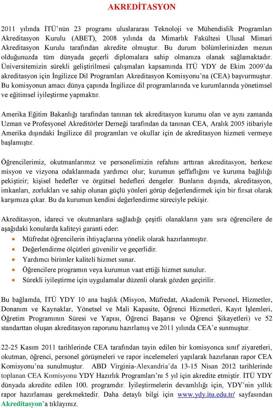 Üniversitemizin sürekli geliştirilmesi çalışmaları kapsamında İTÜ YDY de Ekim 2009 da akreditasyon için İngilizce Dil Programları Akreditasyon Komisyonu na (CEA) başvurmuştur.