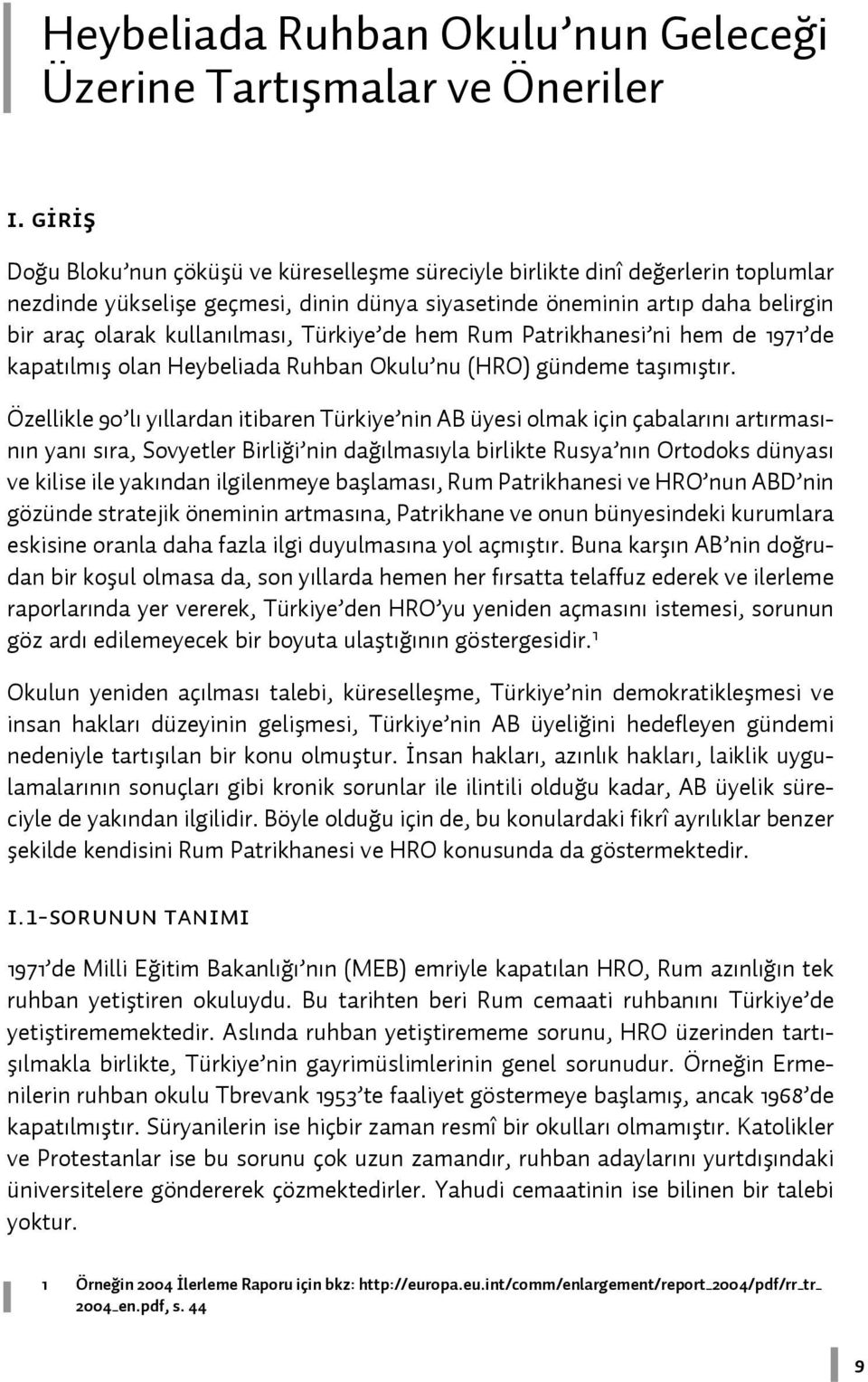 Türkiye de hem Rum Patrikhanesi ni hem de 1971 de kapatılmış olan Heybeliada Ruhban Okulu nu (HRO) gündeme taşımıştır.