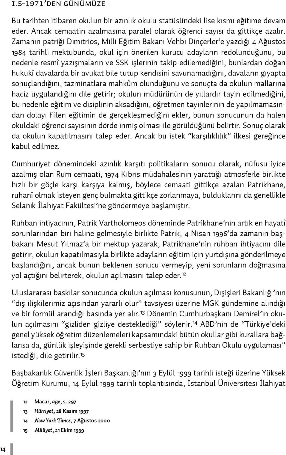 işlerinin takip edilemediğini, bunlardan doğan hukukî davalarda bir avukat bile tutup kendisini savunamadığını, davaların gıyapta sonuçlandığını, tazminatlara mahkûm olunduğunu ve sonuçta da okulun