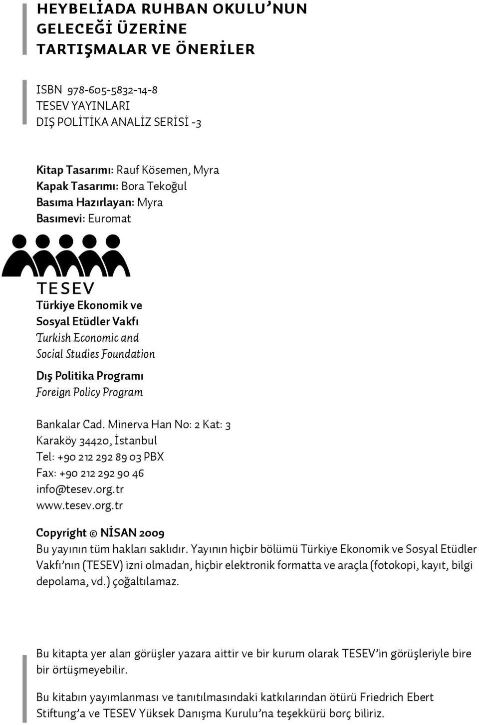 Minerva Han No: 2 Kat: 3 Karaköy 34420, İstanbul Tel: +90 212 292 89 03 PBX Fax: +90 212 292 90 46 info@tesev.org.tr www.tesev.org.tr Copyright NİSAN 2009 Bu yayının tüm hakları saklıdır.