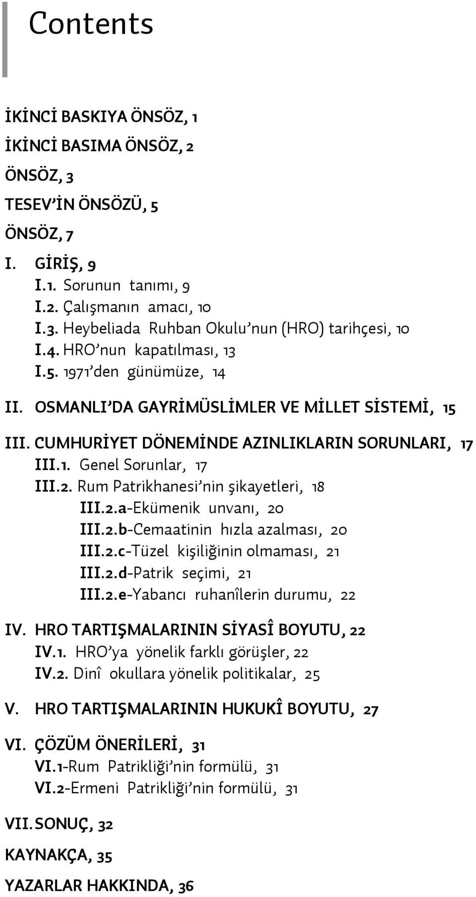 Rum Patrikhanesi nin şikayetleri, 18 III.2.a-Ekümenik unvanı, 20 III.2.b-Cemaatinin hızla azalması, 20 III.2.c-Tüzel kişiliğinin olmaması, 21 III.2.d-Patrik seçimi, 21 III.2.e-Yabancı ruhanîlerin durumu, 22 IV.