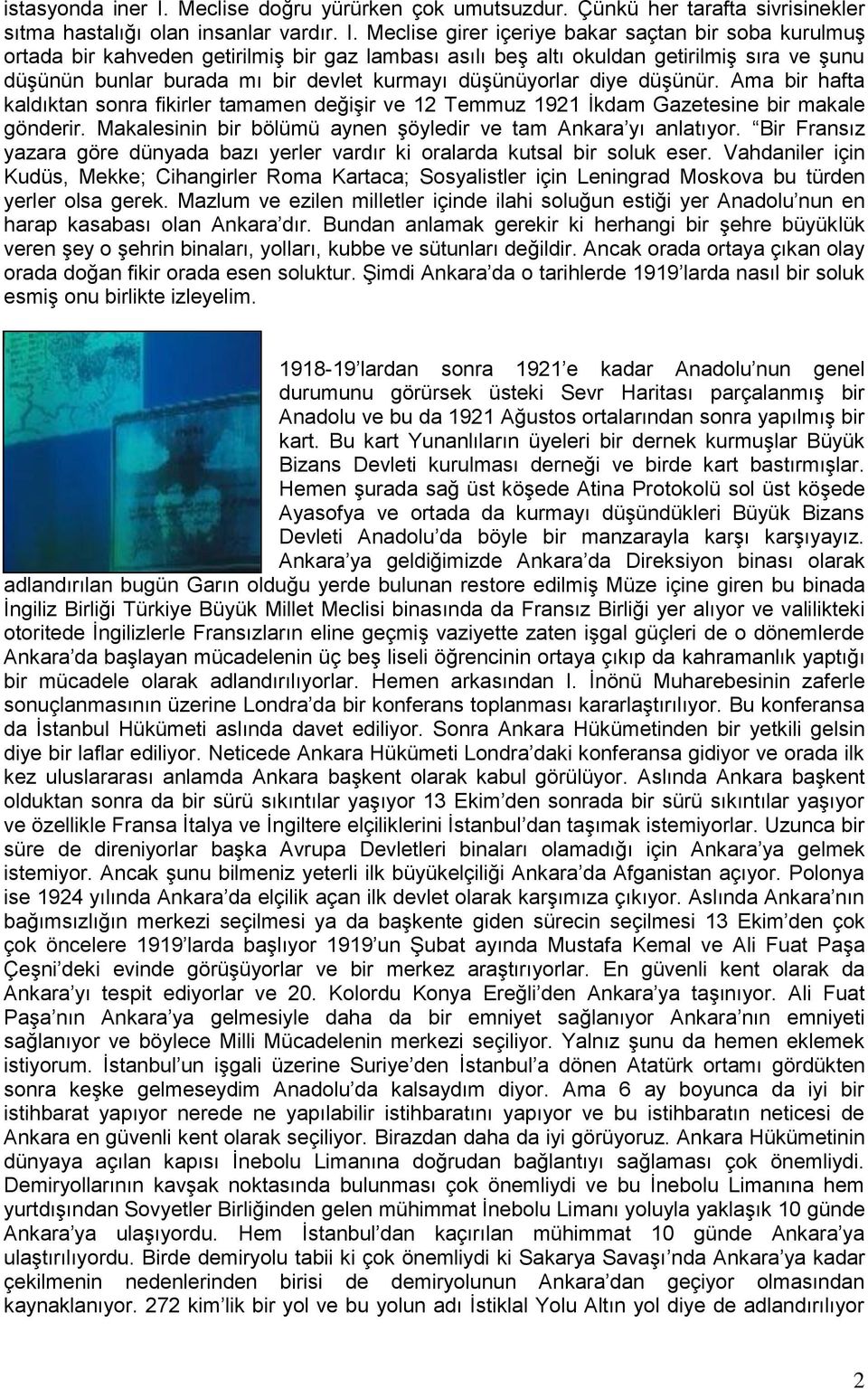 Meclise girer içeriye bakar saçtan bir soba kurulmuş ortada bir kahveden getirilmiş bir gaz lambası asılı beş altı okuldan getirilmiş sıra ve şunu düşünün bunlar burada mı bir devlet kurmayı