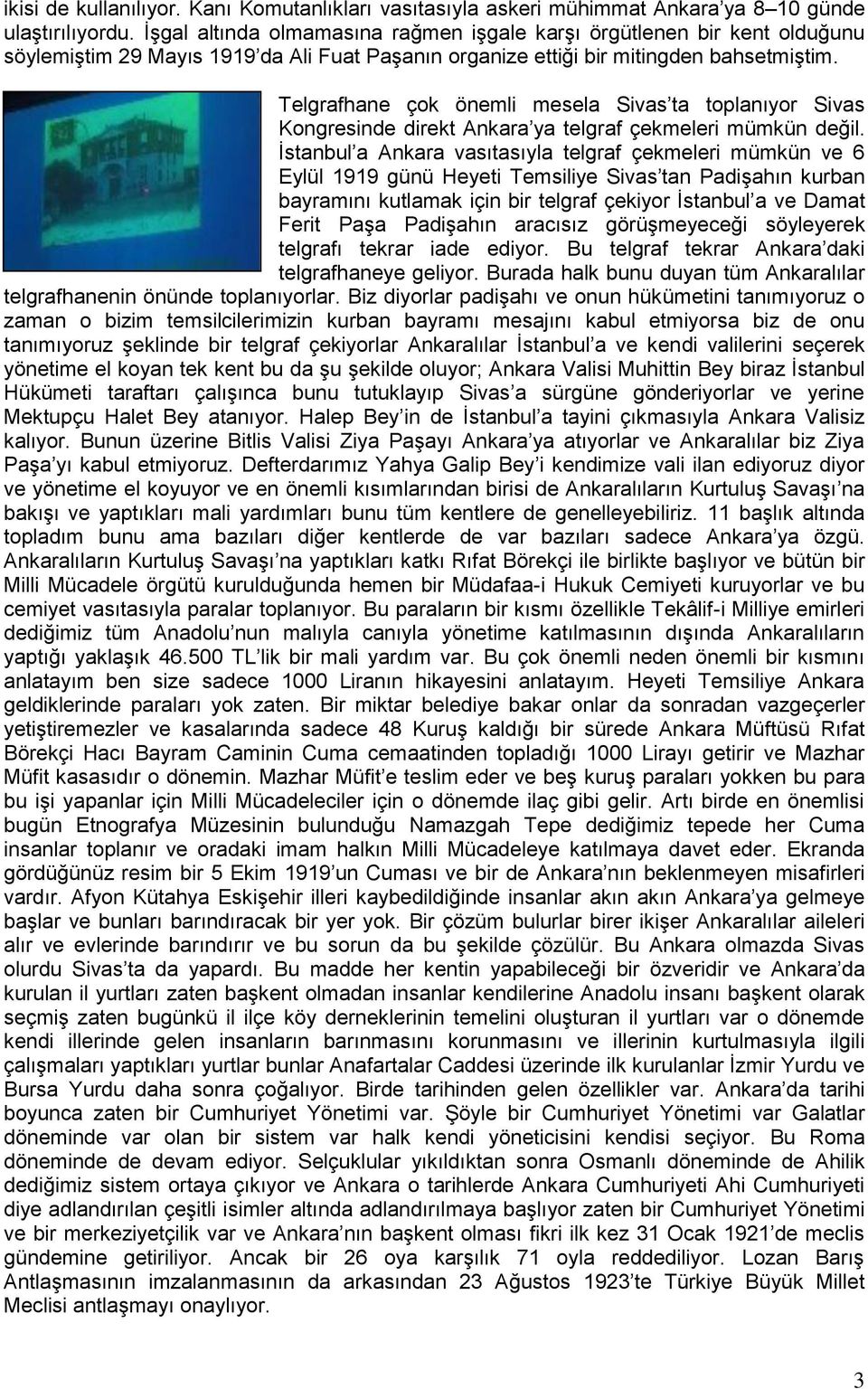 Telgrafhane çok önemli mesela Sivas ta toplanıyor Sivas Kongresinde direkt Ankara ya telgraf çekmeleri mümkün değil.