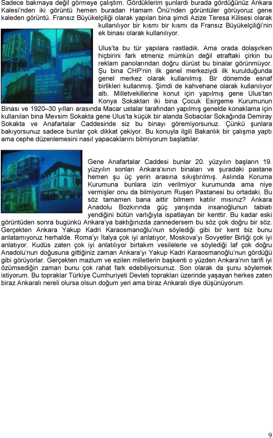 Ulus ta bu tür yapılara rastladık. Ama orada dolaşırken hiçbirini fark etmeniz mümkün değil etraftaki çirkin bu reklam panolarından doğru dürüst bu binalar görünmüyor.