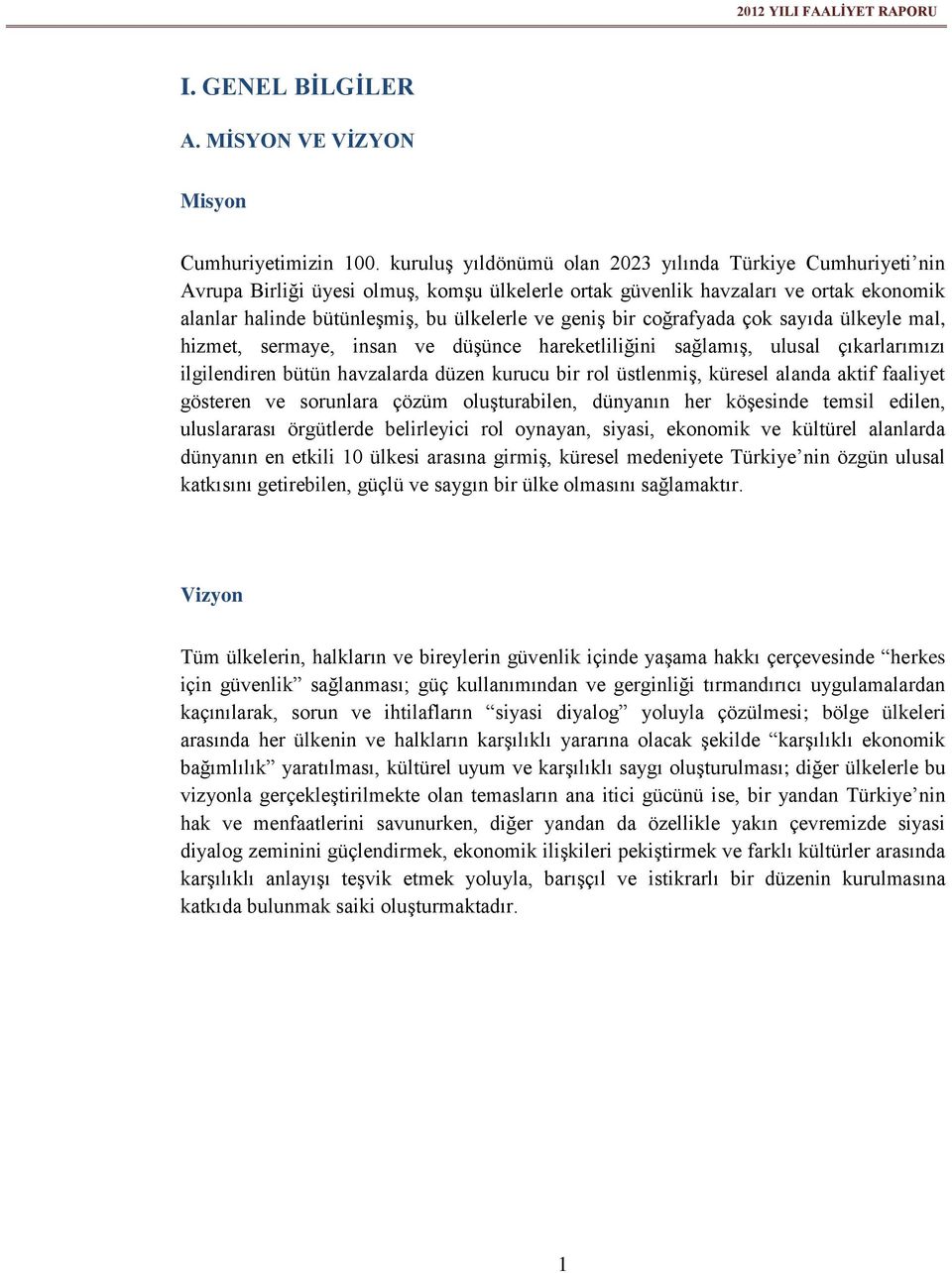 bir coğrafyada çok sayıda ülkeyle mal, hizmet, sermaye, insan ve düşünce hareketliliğini sağlamış, ulusal çıkarlarımızı ilgilendiren bütün havzalarda düzen kurucu bir rol üstlenmiş, küresel alanda