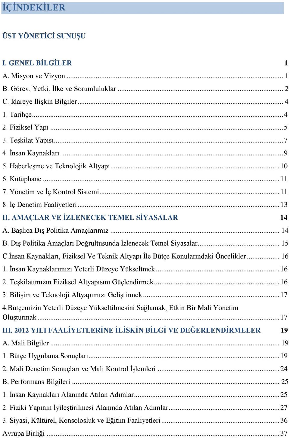 AMAÇLAR VE İZLENECEK TEMEL SİYASALAR 14 A. Başlıca Dış Politika Amaçlarımız... 14 B. Dış Politika Amaçları Doğrultusunda İzlenecek Temel Siyasalar... 15 C.