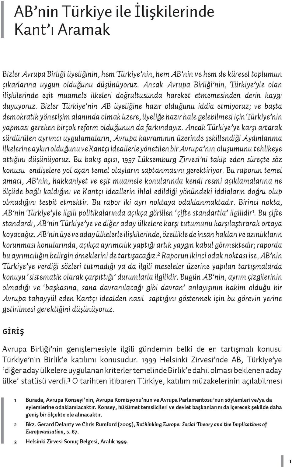 Bizler Türkiye nin AB üyeliğine hazır olduğunu iddia etmiyoruz; ve başta demokratik yönetişim alanında olmak üzere, üyeliğe hazır hale gelebilmesi için Türkiye nin yapması gereken birçok reform