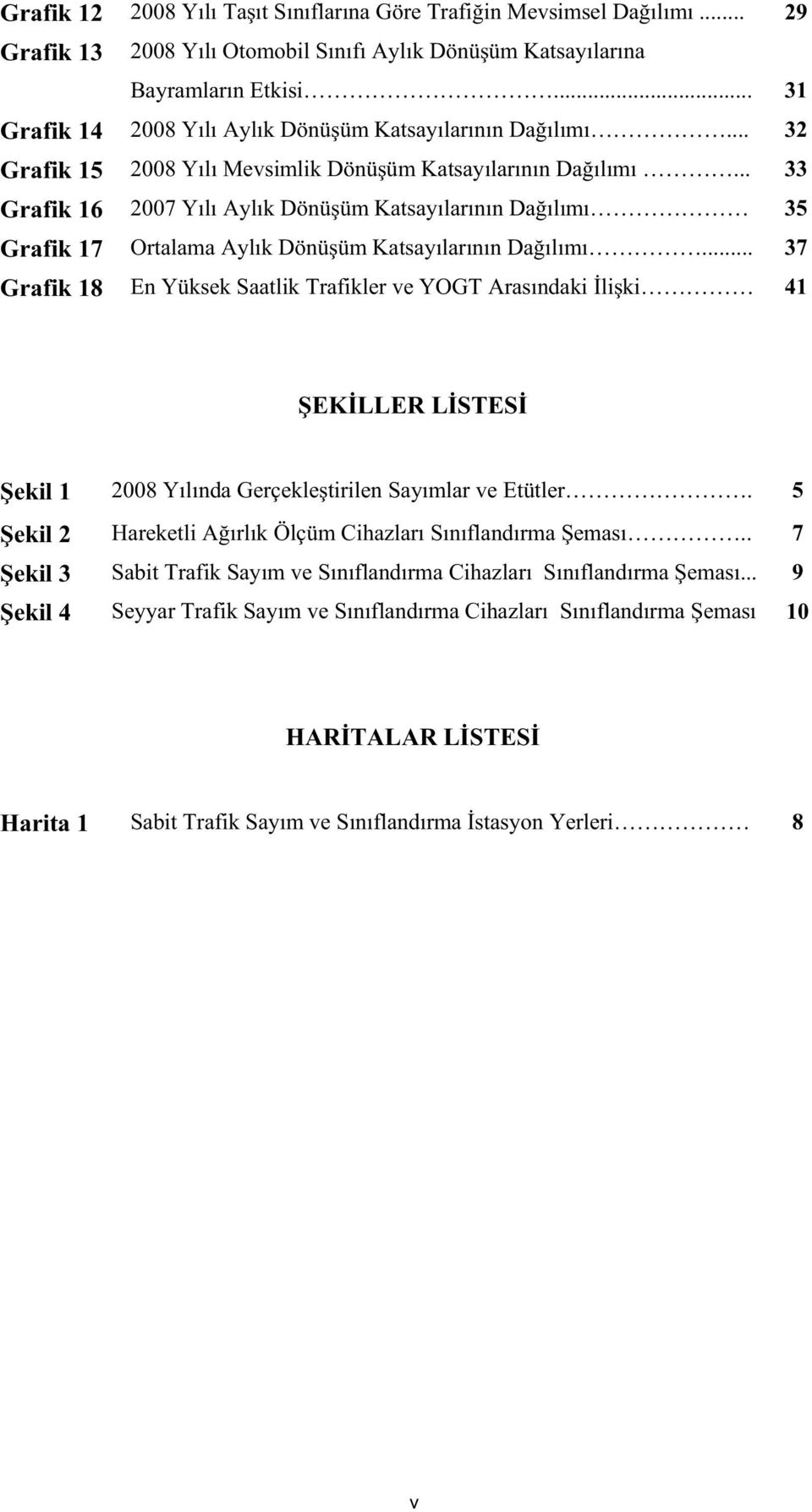 .. 33 Grafik 16 2007 Yılı Aylık Dönü üm Katsayılarının Da ılımı 35 Grafik 17 Ortalama Aylık Dönü üm Katsayılarının Da ılımı.