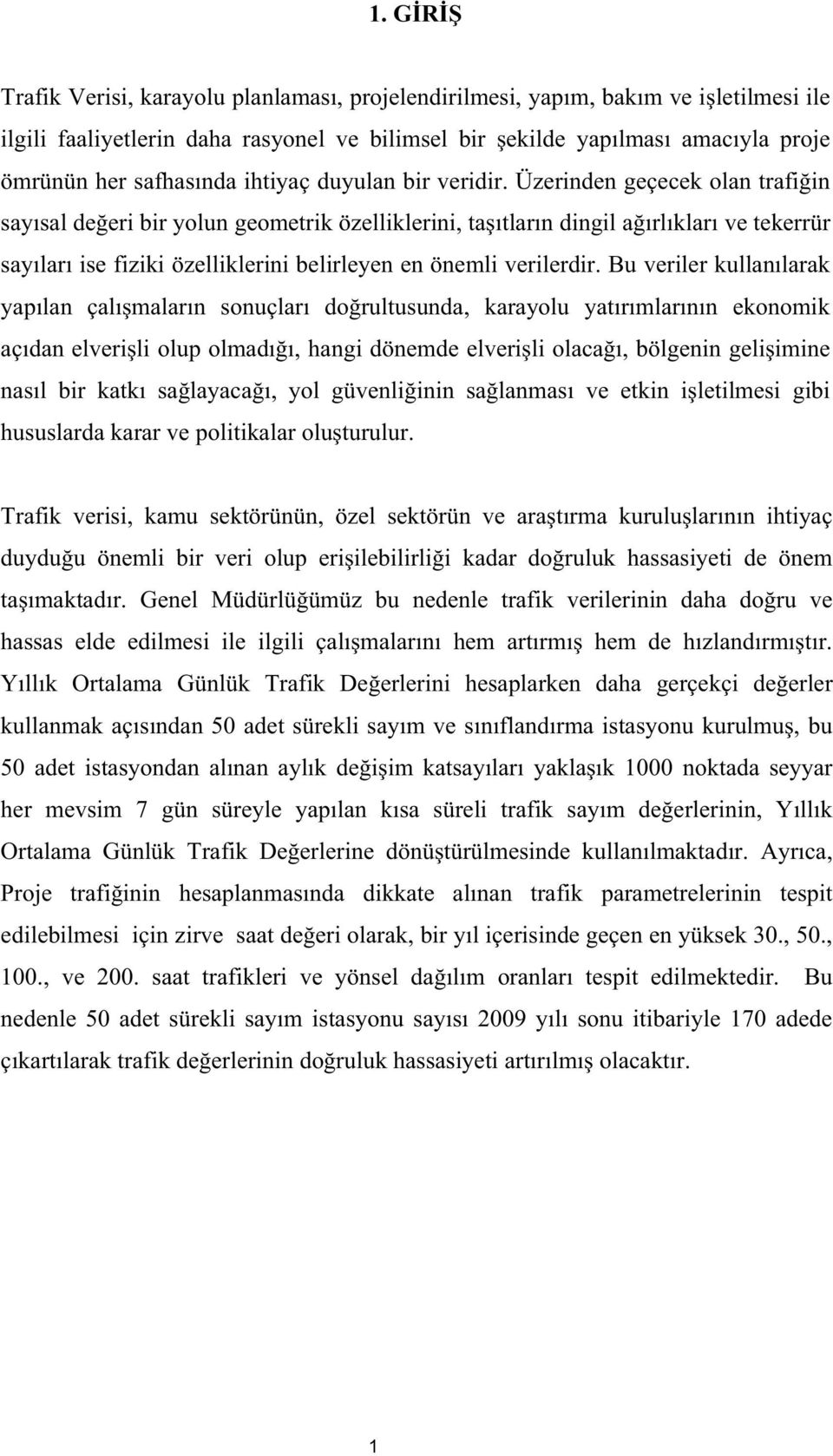 Üzerinden geçecek olan trafi in sayısal de eri bir yolun geometrik özelliklerini, ta ıtların dingil a ırlıkları ve tekerrür sayıları ise fiziki özelliklerini belirleyen en önemli verilerdir.