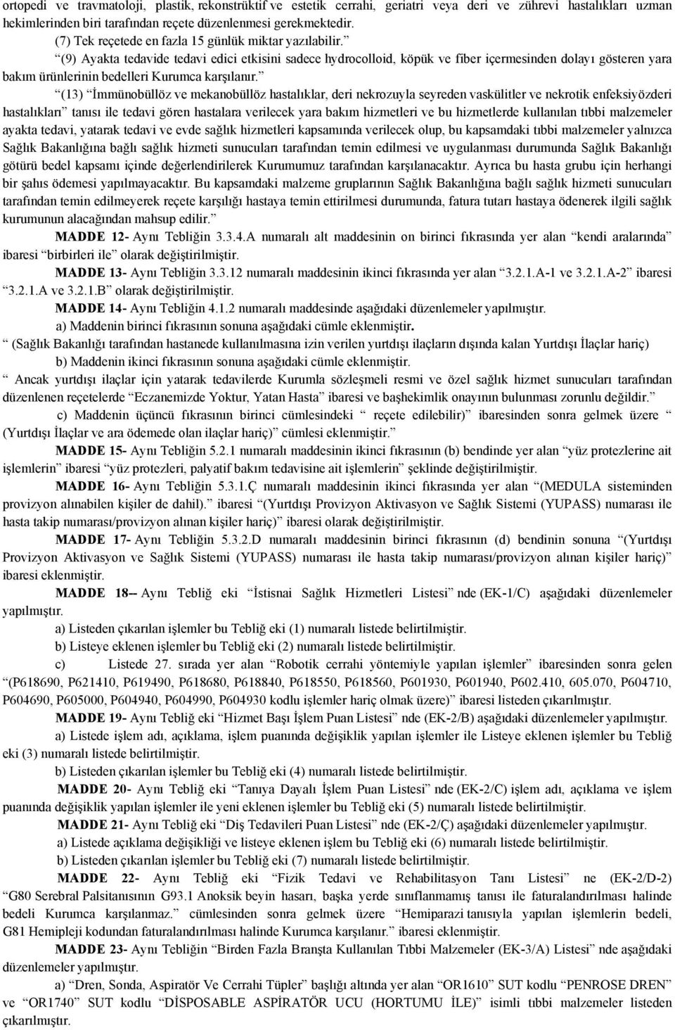 (9) Ayakta tedavide tedavi edici etkisini sadece hydrocolloid, köpük ve fiber içermesinden dolayı gösteren yara bakım ürünlerinin bedelleri Kurumca karşılanır.