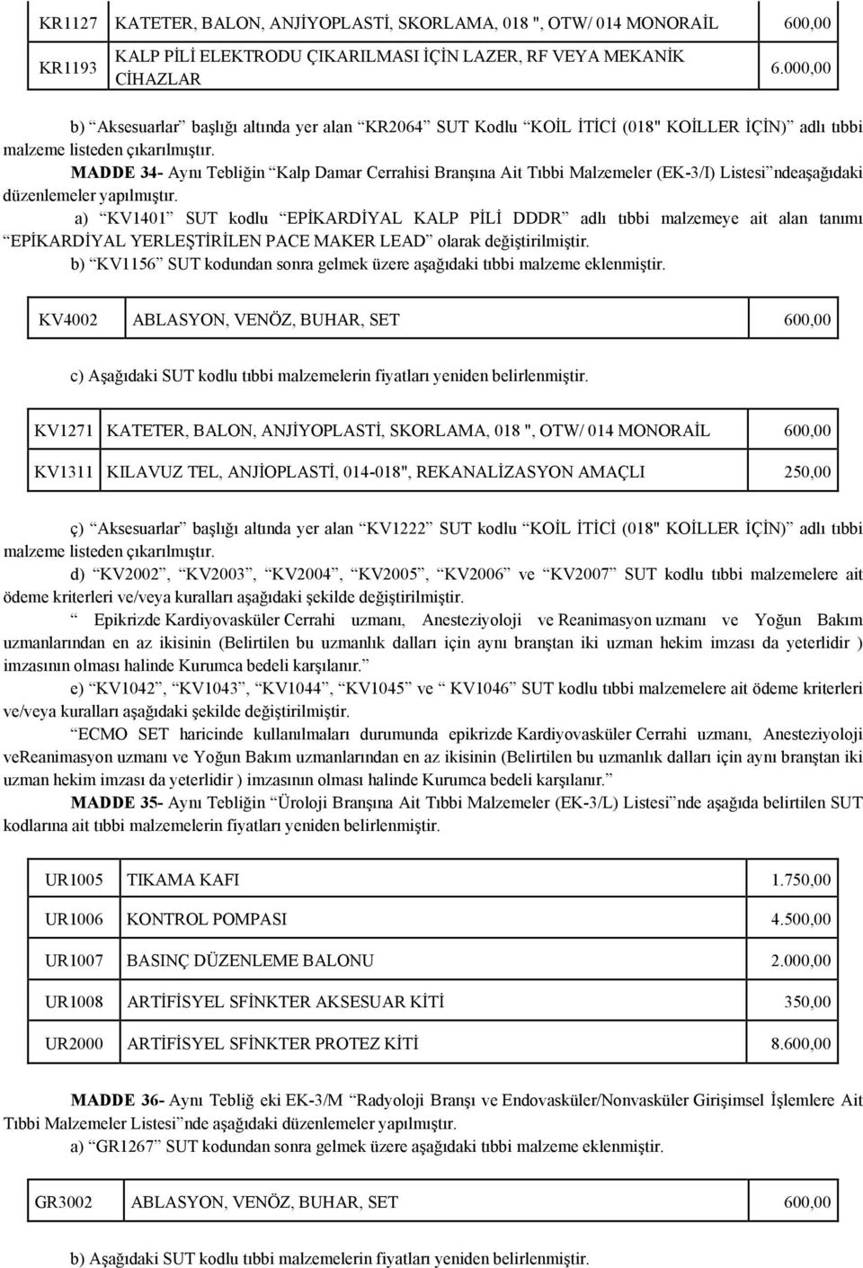 MADDE 34- Aynı Tebliğin Kalp Damar Cerrahisi Branşına Ait Tıbbi Malzemeler (EK-3/I) Listesi ndeaşağıdaki düzenlemeler yapılmıştır.