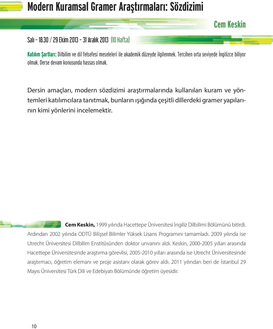 Dersin amaçları, modern sözdizimi araştırmalarında kullanılan kuram ve yöntemleri katılımcılara tanıtmak, bunların ışığında çeşitli dillerdeki gramer yapılarının kimi yönlerini incelemektir.