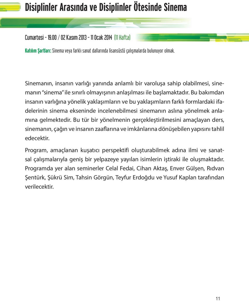 Sinemanın, insanın varlığı yanında anlamlı bir varoluşa sahip olabilmesi, sinemanın sinema ile sınırlı olmayışının anlaşılması ile başlamaktadır.