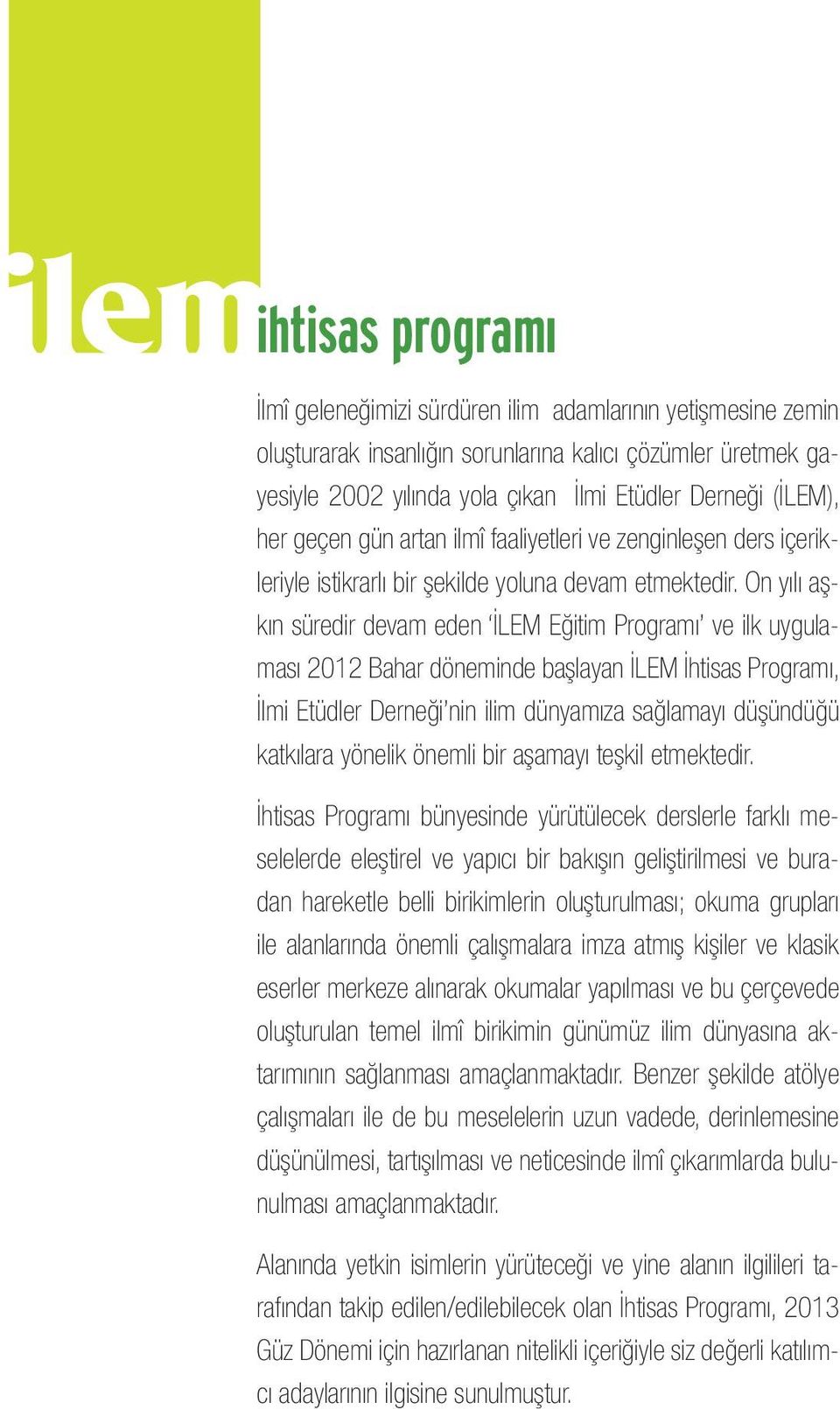 On yılı aşkın süredir devam eden İLEM Eğitim Programı ve ilk uygulaması 2012 Bahar döneminde başlayan İLEM İhtisas Programı, İlmi Etüdler Derneği nin ilim dünyamıza sağlamayı düşündüğü katkılara