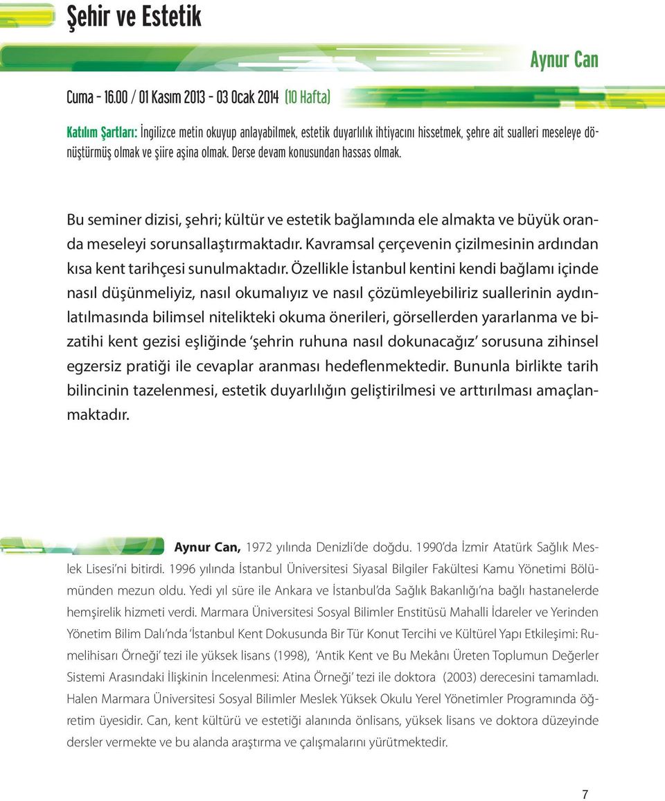 olmak. Derse devam konusundan hassas olmak. Bu seminer dizisi, şehri; kültür ve estetik bağlamında ele almakta ve büyük oranda meseleyi sorunsallaştırmaktadır.