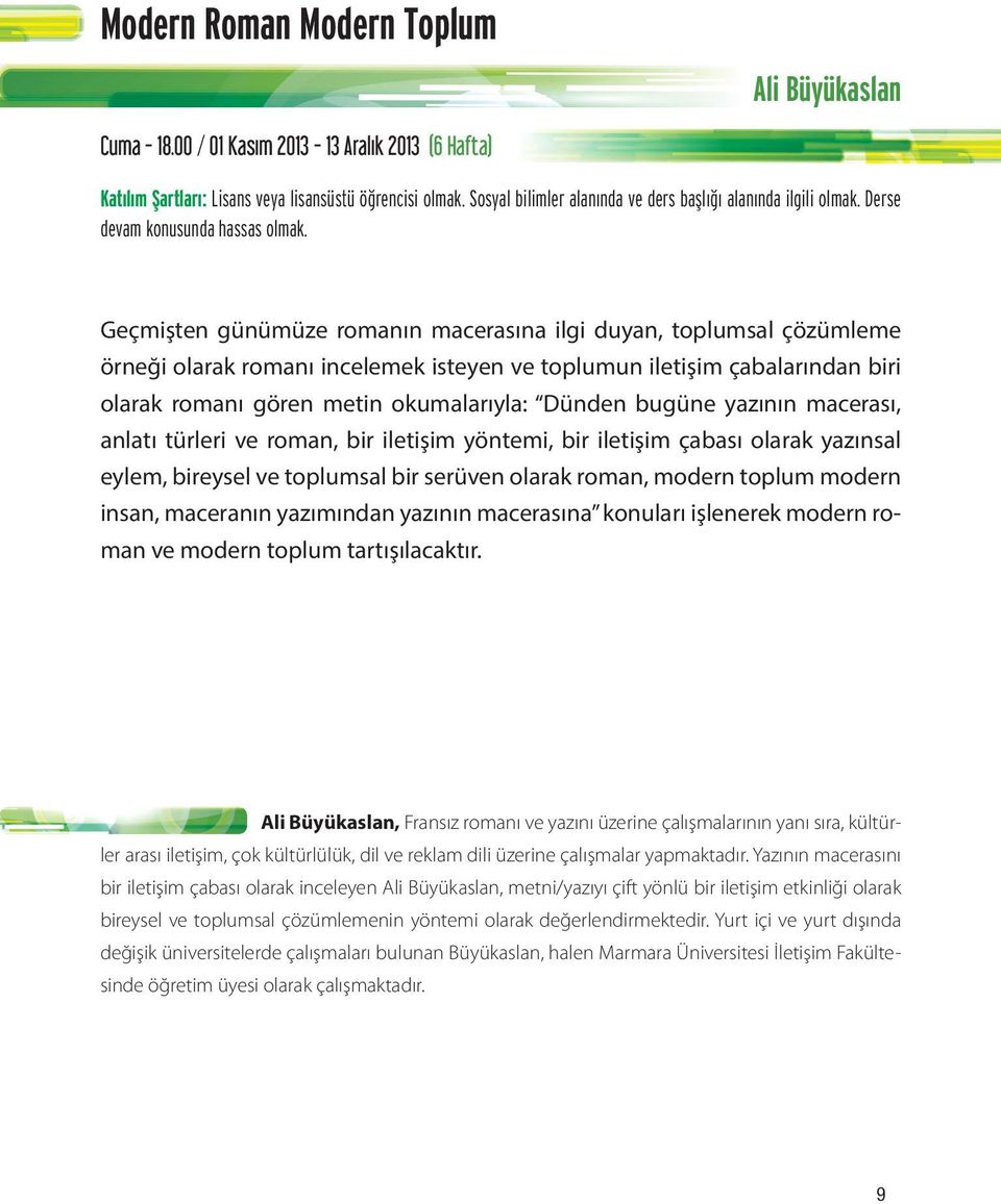 Geçmişten günümüze romanın macerasına ilgi duyan, toplumsal çözümleme örneği olarak romanı incelemek isteyen ve toplumun iletişim çabalarından biri olarak romanı gören metin okumalarıyla: Dünden