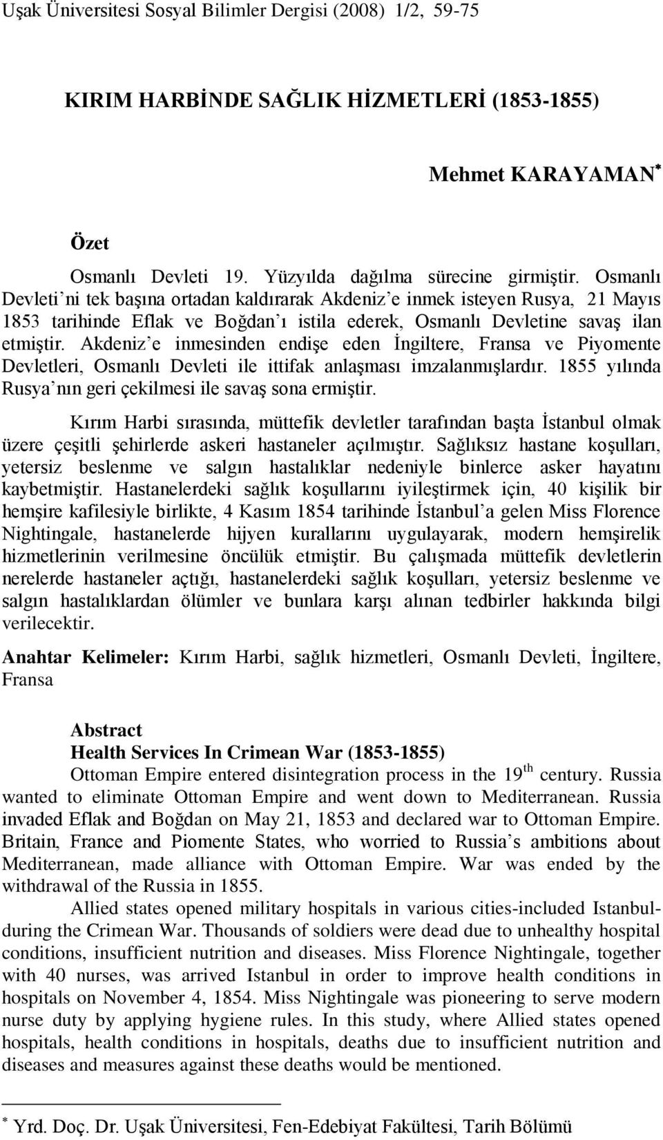 Akdeniz e inmesinden endiģe eden Ġngiltere, Fransa ve Piyomente Devletleri, Osmanlı Devleti ile ittifak anlaģması imzalanmıģlardır. 1855 yılında Rusya nın geri çekilmesi ile savaģ sona ermiģtir.