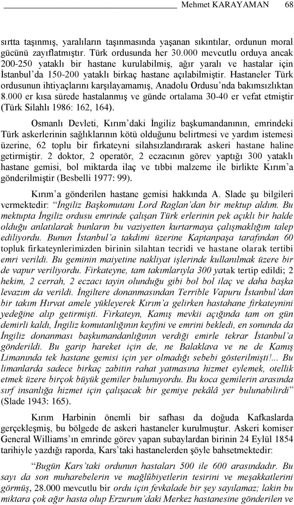 Hastaneler Türk ordusunun ihtiyaçlarını karģılayamamıģ, Anadolu Ordusu nda bakımsızlıktan 8.000 er kısa sürede hastalanmıģ ve günde ortalama 30-40 er vefat etmiģtir (Türk Silahlı 1986: 162, 164).