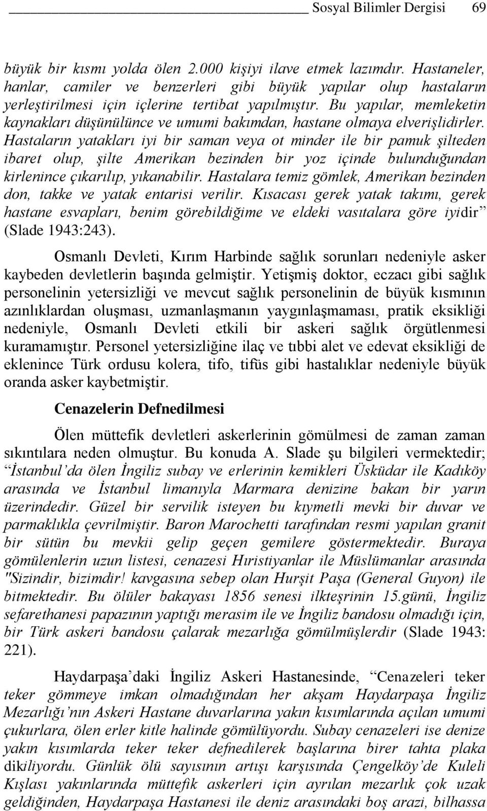 Bu yapılar, memleketin kaynakları düşünülünce ve umumi bakımdan, hastane olmaya elverişlidirler.