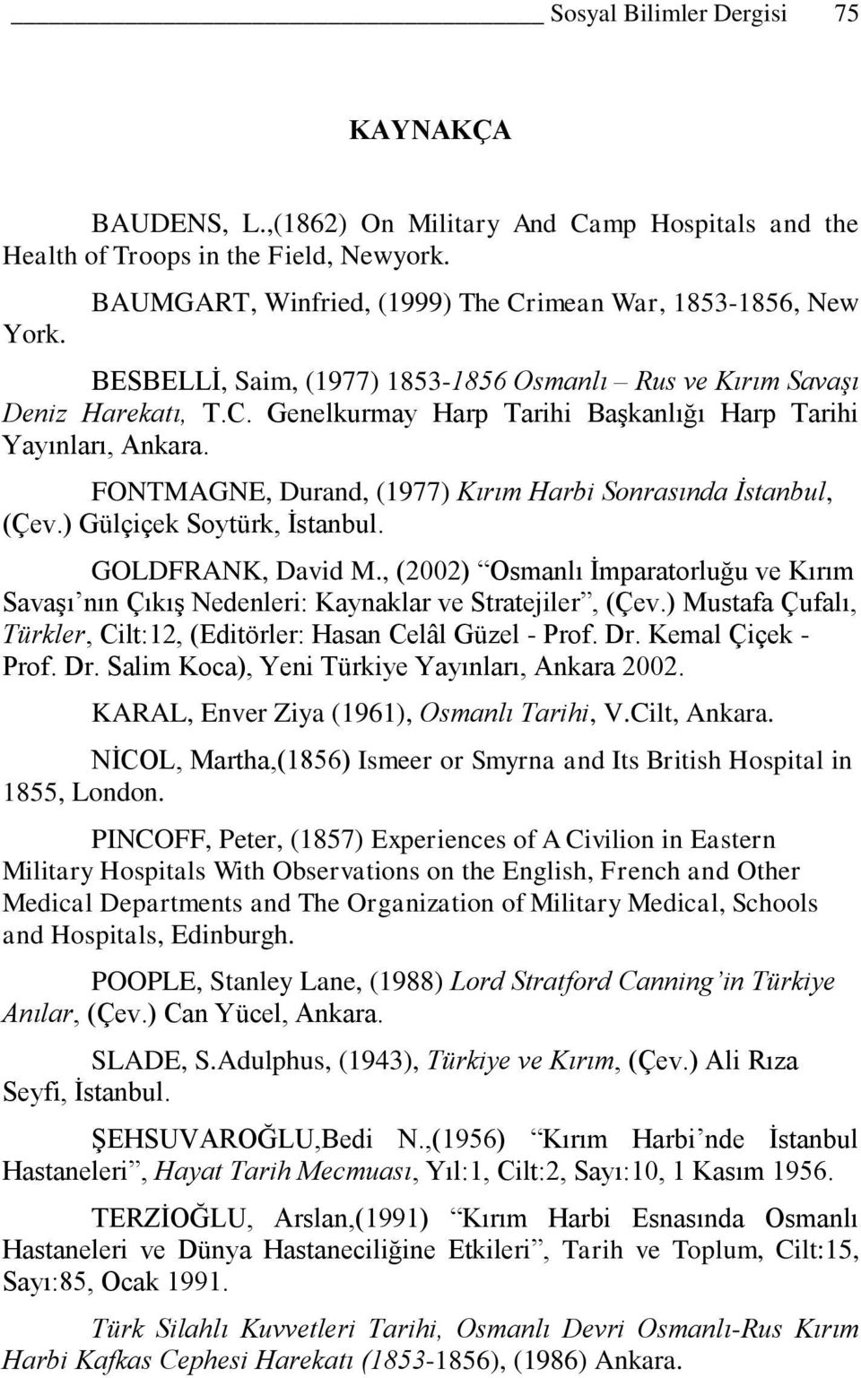 FONTMAGNE, Durand, (1977) Kırım Harbi Sonrasında İstanbul, (Çev.) Gülçiçek Soytürk, Ġstanbul. GOLDFRANK, David M.