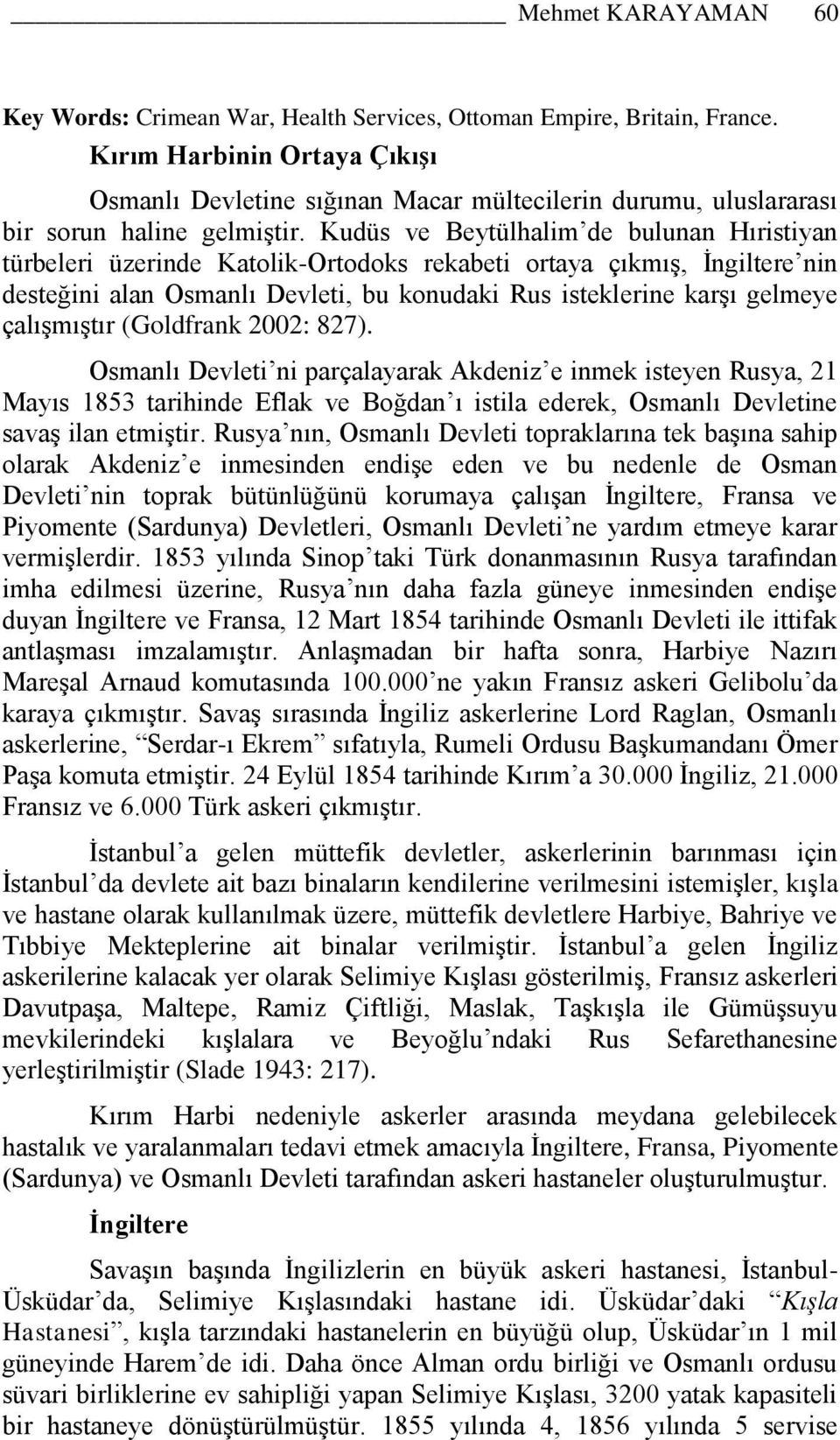 Kudüs ve Beytülhalim de bulunan Hıristiyan türbeleri üzerinde Katolik-Ortodoks rekabeti ortaya çıkmıģ, Ġngiltere nin desteğini alan Osmanlı Devleti, bu konudaki Rus isteklerine karģı gelmeye