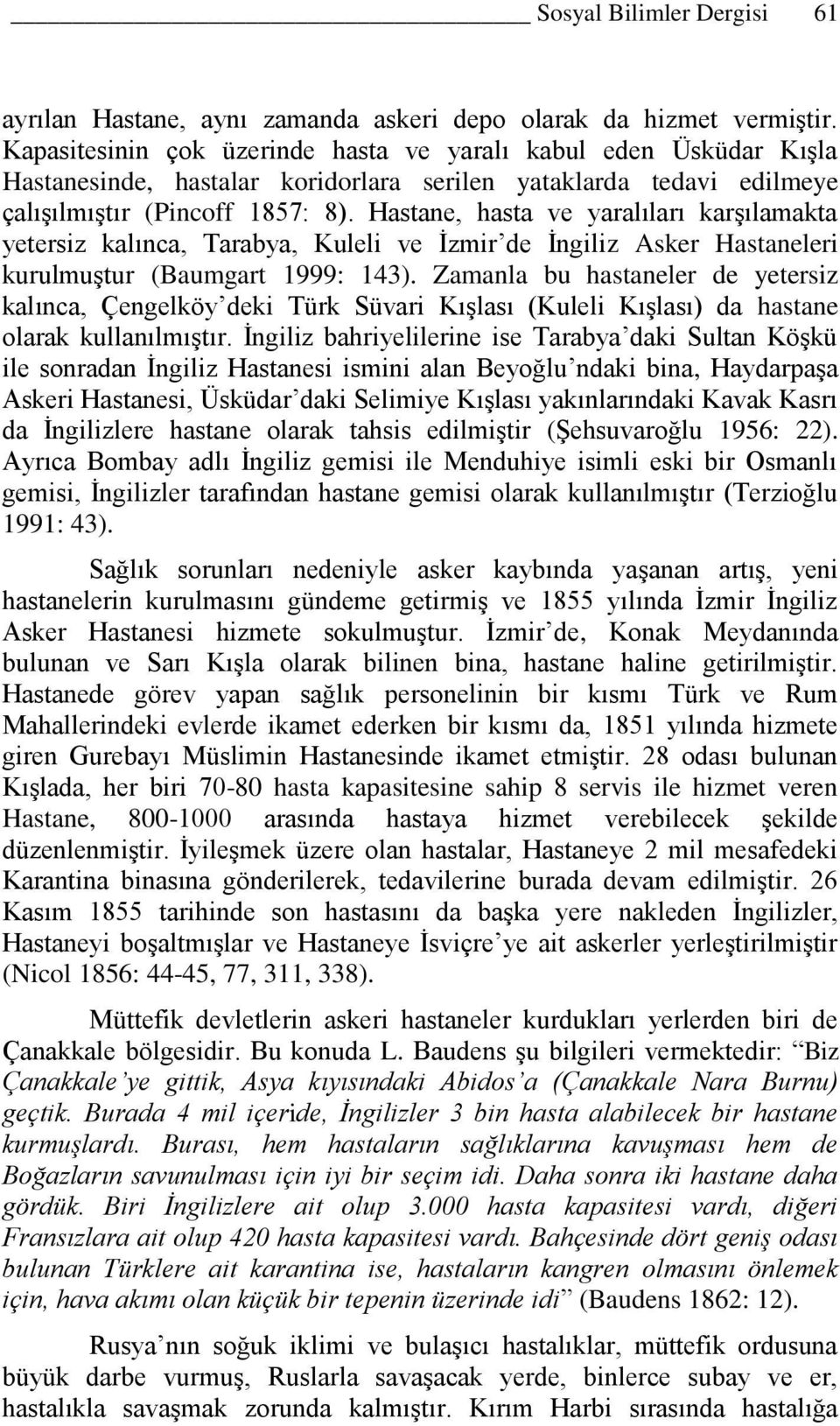 Hastane, hasta ve yaralıları karģılamakta yetersiz kalınca, Tarabya, Kuleli ve Ġzmir de Ġngiliz Asker Hastaneleri kurulmuģtur (Baumgart 1999: 143).