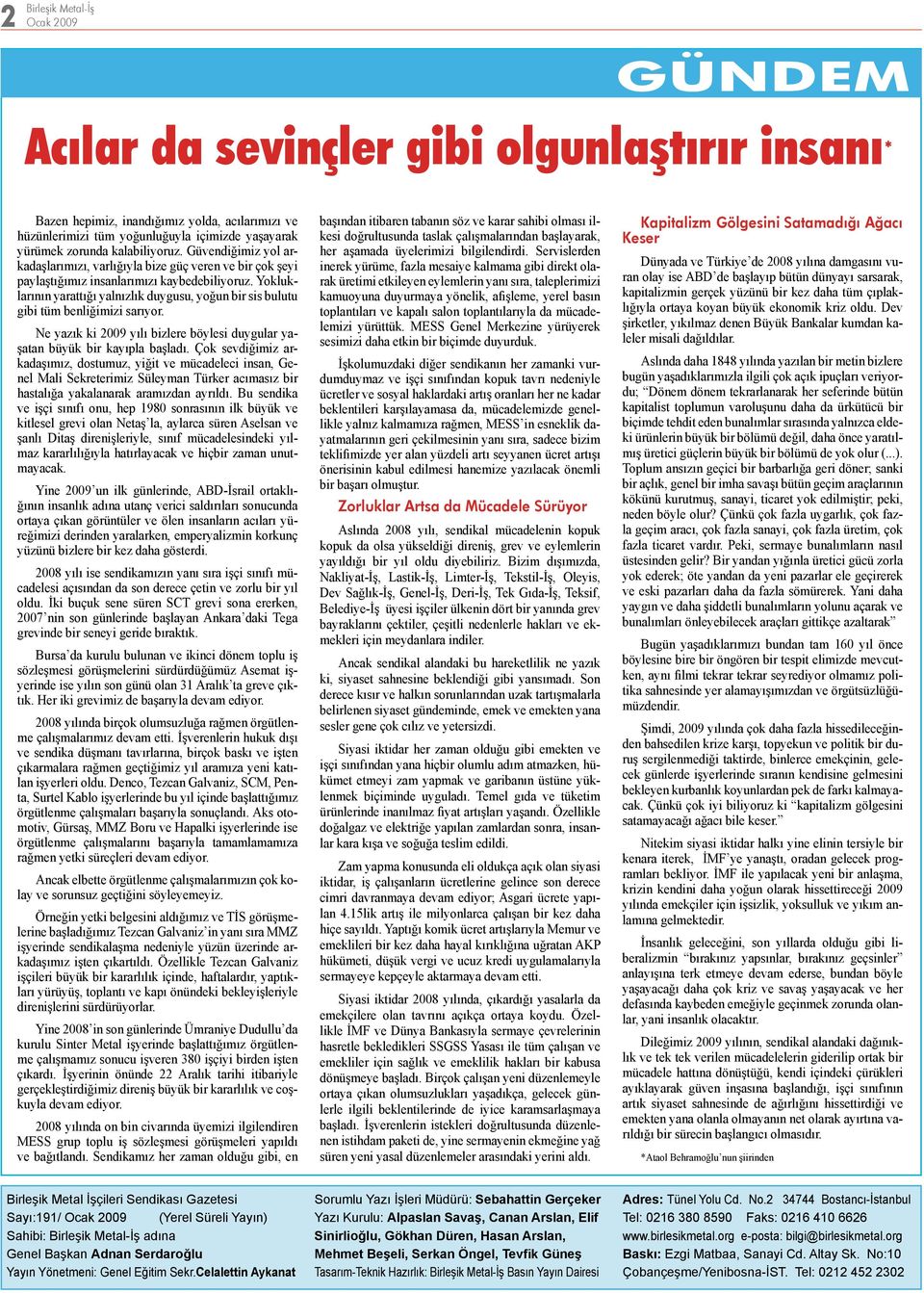 Yokluklarının yarattığı yalnızlık duygusu, yoğun bir sis bulutu gibi tüm benliğimizi sarıyor. Ne yazık ki 2009 yılı bizlere böylesi duygular yaşatan büyük bir kayıpla başladı.