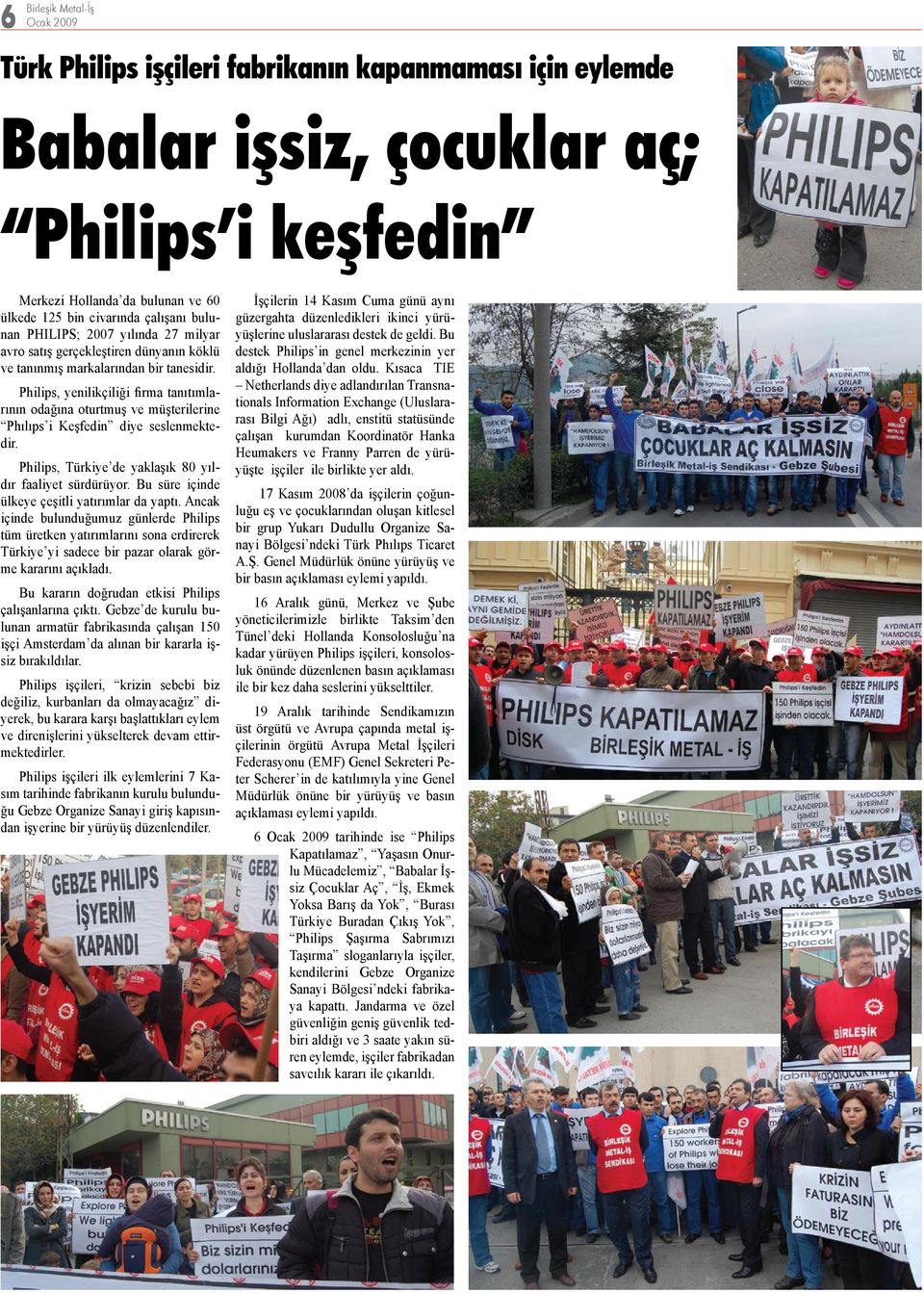 Philips, yenilikçiliği firma tanıtımlarının odağına oturtmuş ve müşterilerine Phılıps i Keşfedin diye seslenmektedir. Philips, Türkiye de yaklaşık 80 yıldır faaliyet sürdürüyor.