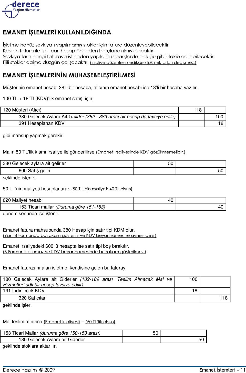 ) EMANET ĐŞLEMLERĐNĐN MUHASEBELEŞTĐRĐLMESĐ Müşterinin emanet hesabı 38 li bir hesaba, alıcının emanet hesabı ise 18 li bir hesaba yazılır.