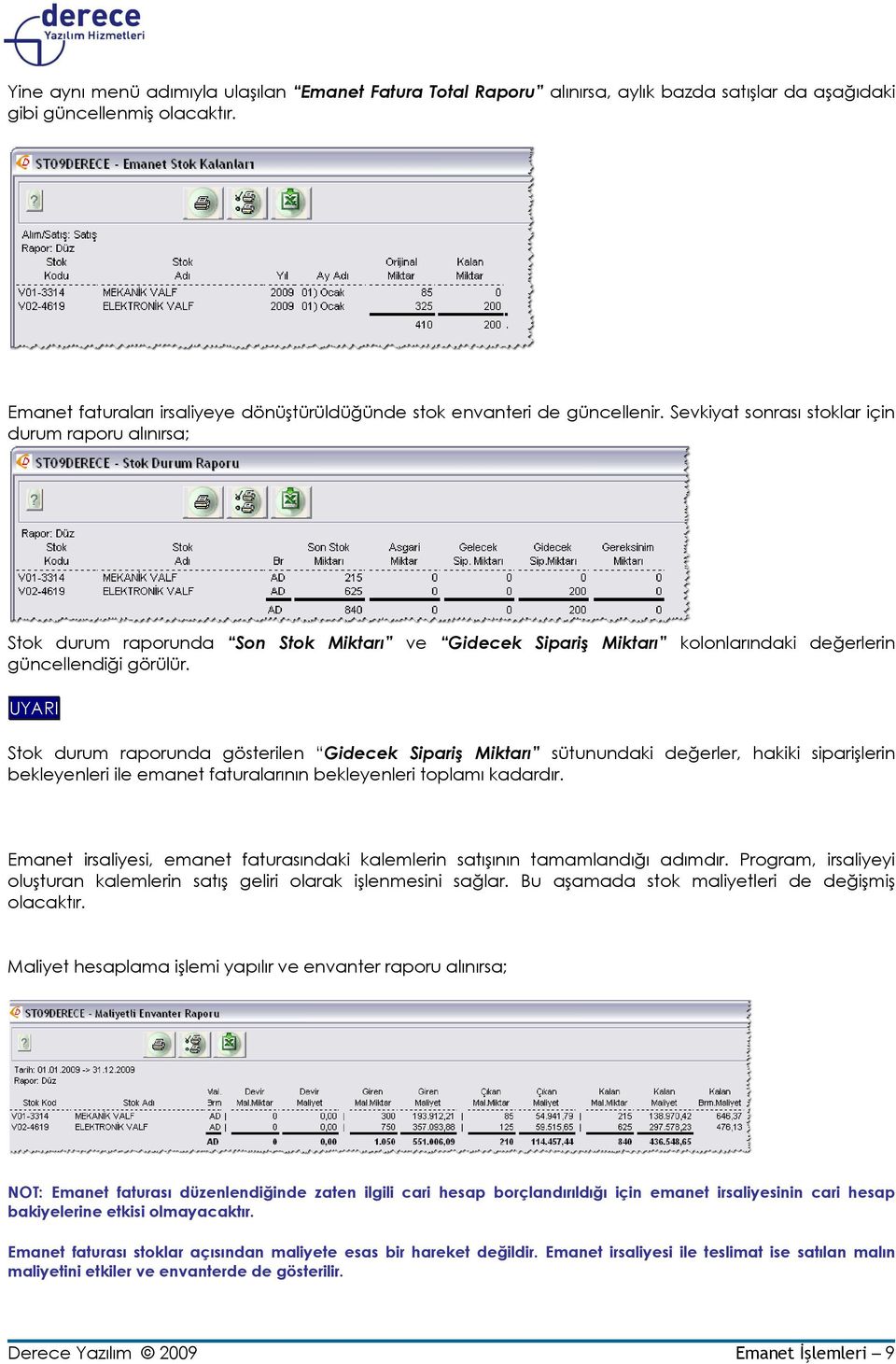 Sevkiyat sonrası stoklar için durum raporu alınırsa; Stok durum raporunda Son Stok Miktarı ve Gidecek Sipariş Miktarı kolonlarındaki değerlerin güncellendiği görülür.