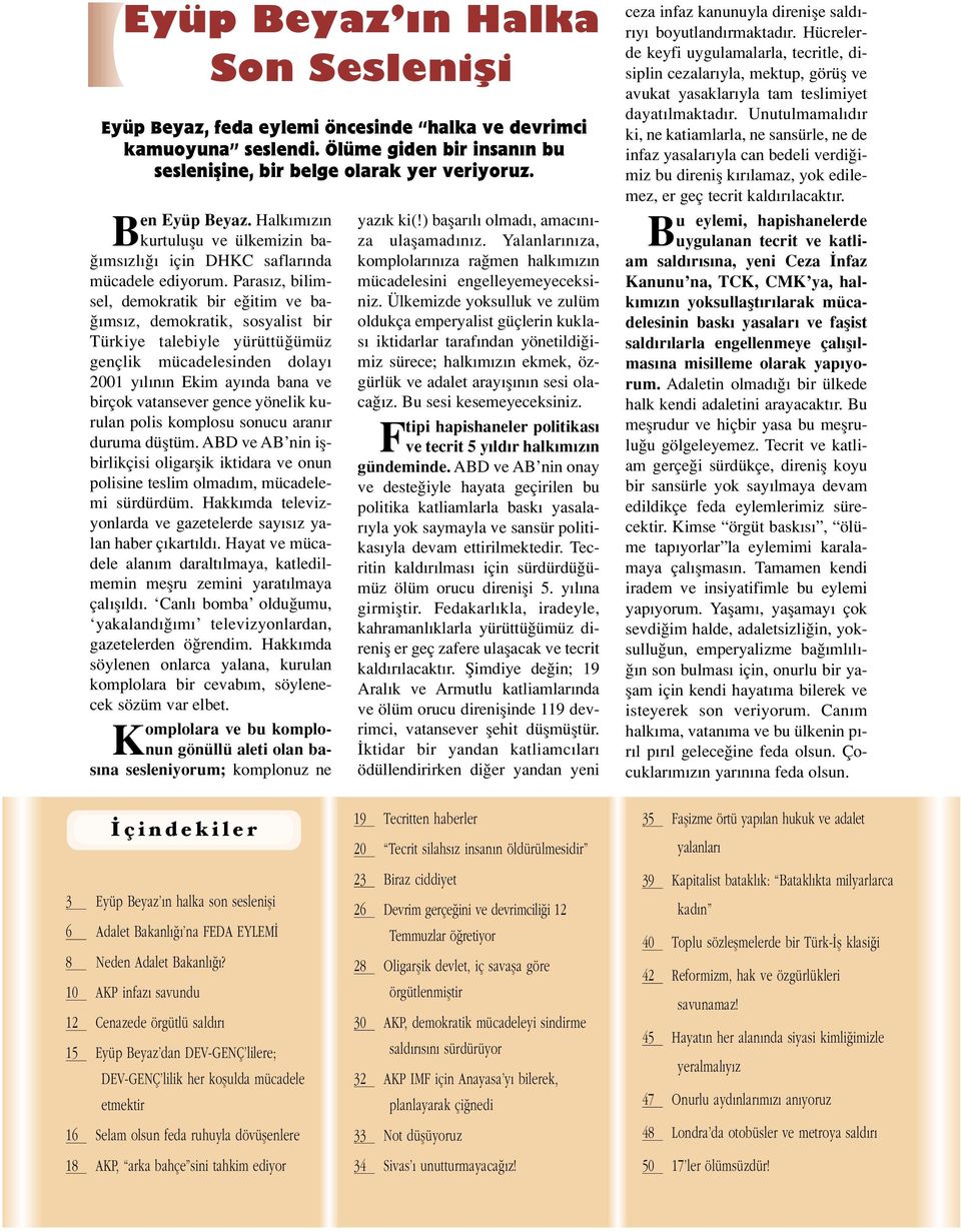 Paras z, bilimsel, demokratik bir e itim ve ba- ms z, demokratik, sosyalist bir Türkiye talebiyle yürüttü ümüz gençlik mücadelesinden dolay 2001 y l n n Ekim ay nda bana ve birçok vatansever gence