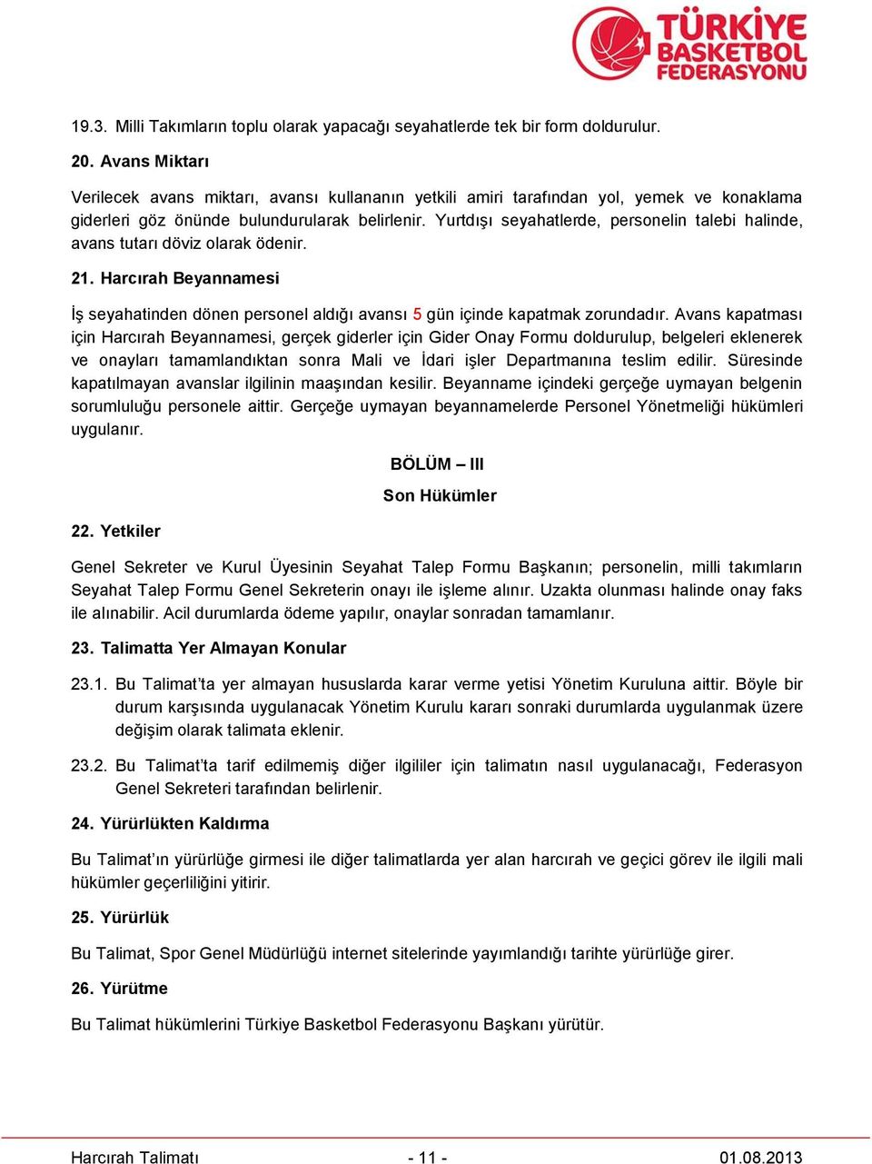 Yurtdışı seyahatlerde, personelin talebi halinde, avans tutarı döviz olarak ödenir. 21. Harcırah Beyannamesi İş seyahatinden dönen personel aldığı avansı 5 gün içinde kapatmak zorundadır.