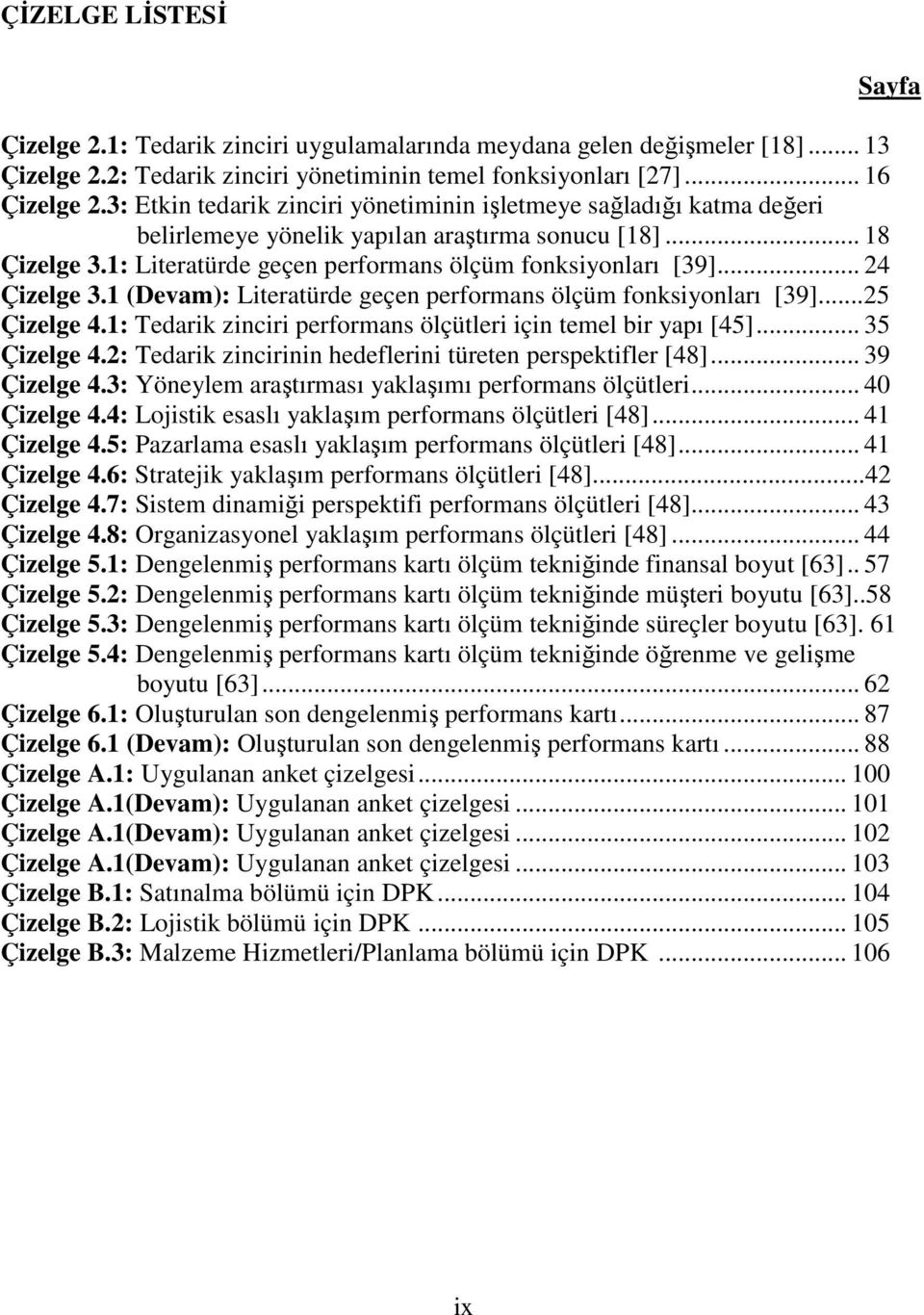 .. 24 Çizelge 3.1 (Devam): Literatürde geçen performans ölçüm fonksiyonları [39]...25 Çizelge 4.1: Tedarik zinciri performans ölçütleri için temel bir yapı [45]... 35 Çizelge 4.