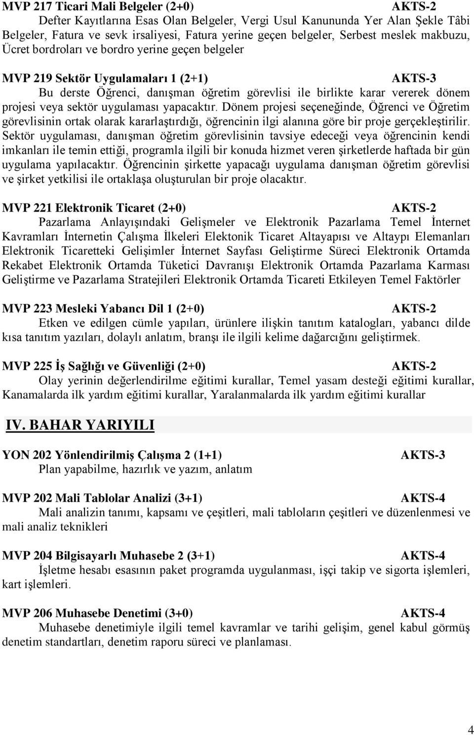 uygulaması yapacaktır. Dönem projesi seçeneğinde, Öğrenci ve Öğretim görevlisinin ortak olarak kararlaştırdığı, öğrencinin ilgi alanına göre bir proje gerçekleştirilir.